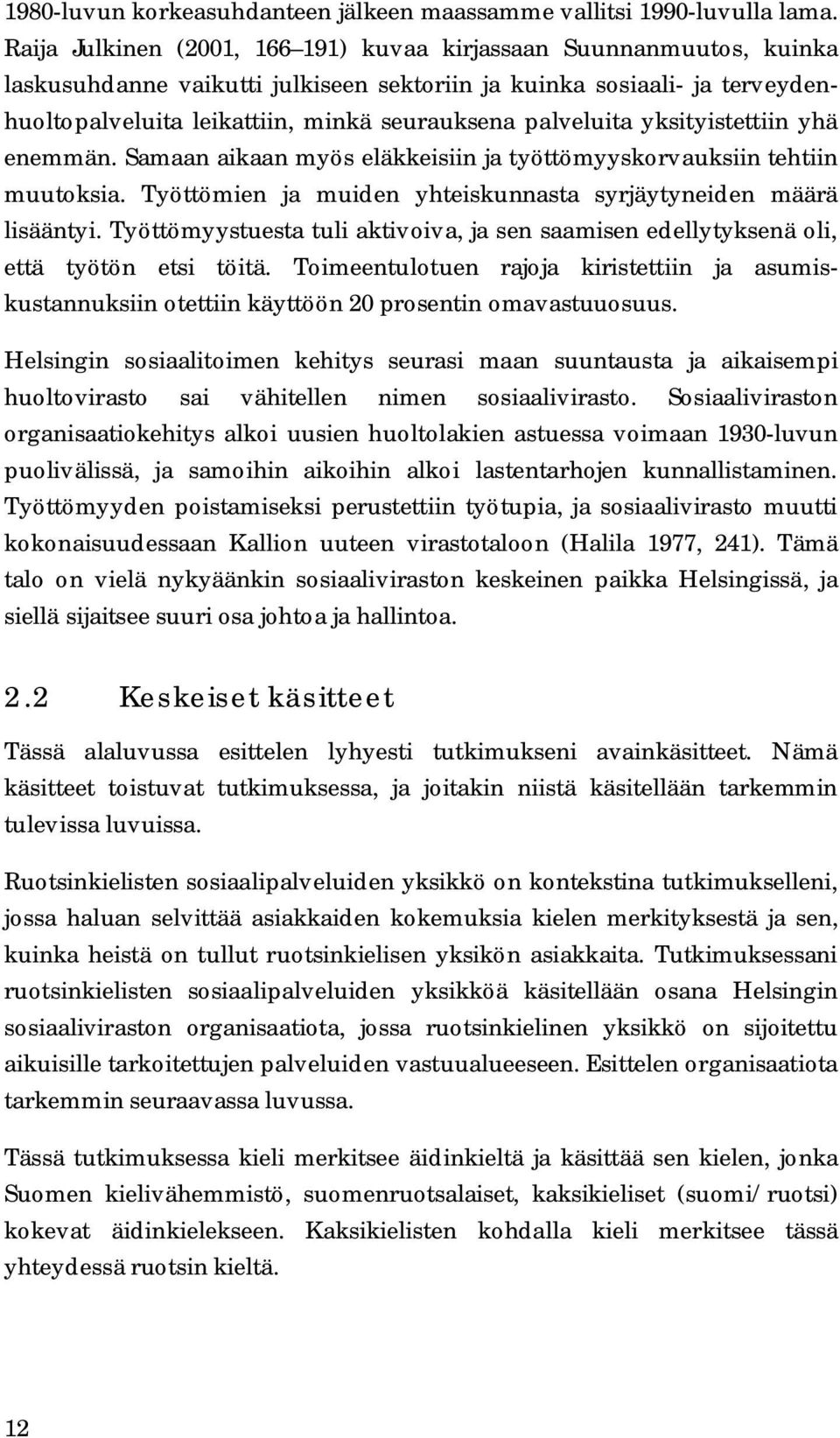 palveluita yksityistettiin yhä enemmän. Samaan aikaan myös eläkkeisiin ja työttömyyskorvauksiin tehtiin muutoksia. Työttömien ja muiden yhteiskunnasta syrjäytyneiden määrä lisääntyi.