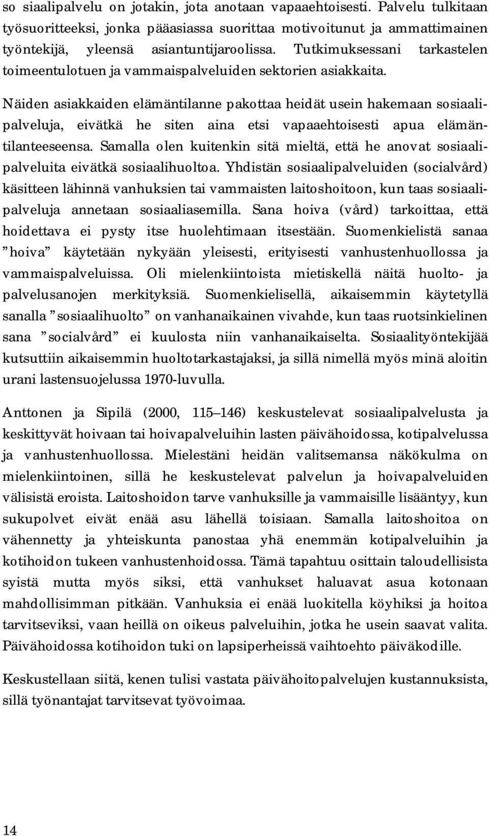 Näiden asiakkaiden elämäntilanne pakottaa heidät usein hakemaan sosiaalipalveluja, eivätkä he siten aina etsi vapaaehtoisesti apua elämäntilanteeseensa.