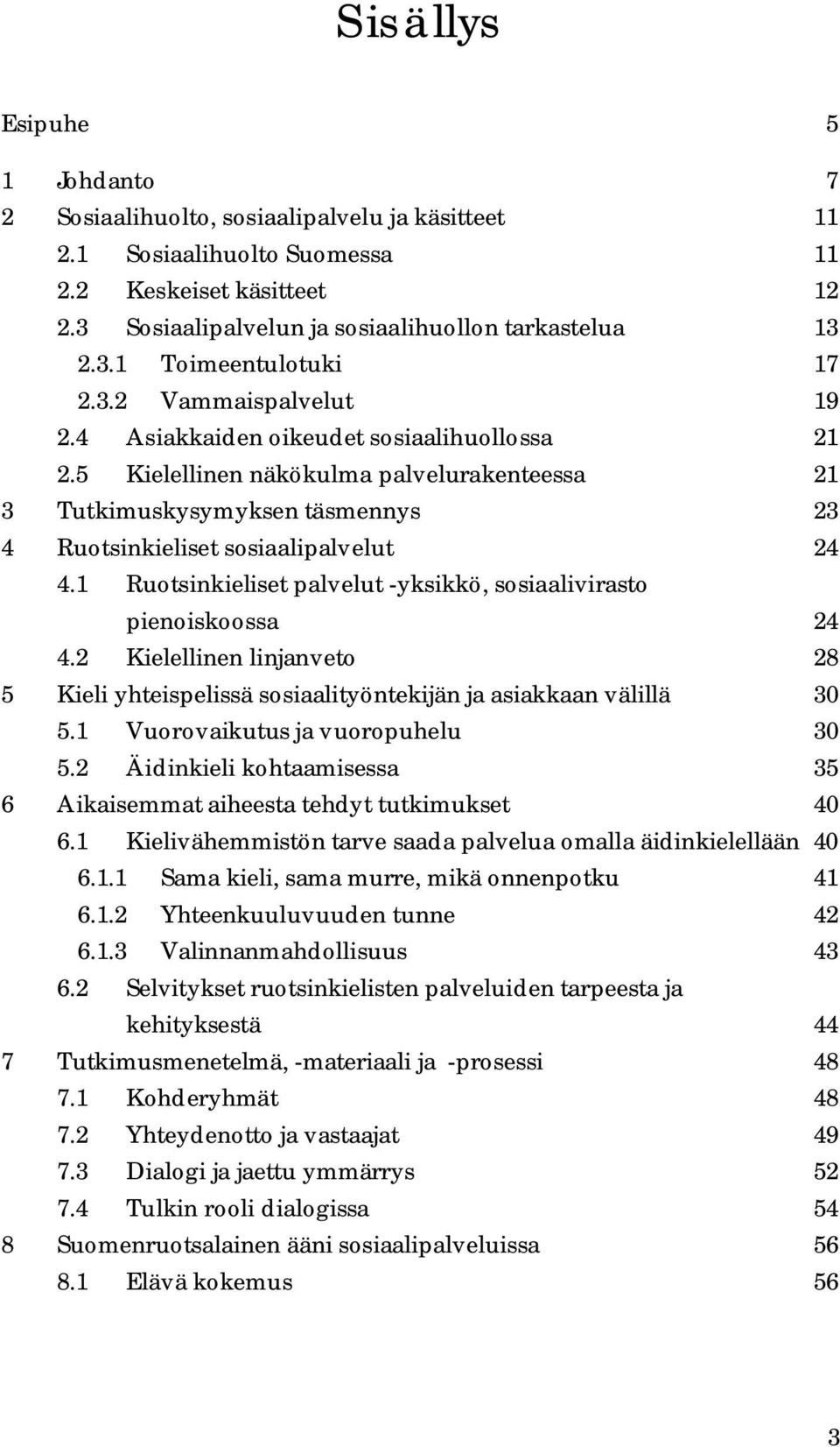 1 Ruotsinkieliset palvelut -yksikkö, sosiaalivirasto pienoiskoossa 24 4.2 Kielellinen linjanveto 28 5 Kieli yhteispelissä sosiaalityöntekijän ja asiakkaan välillä 30 5.