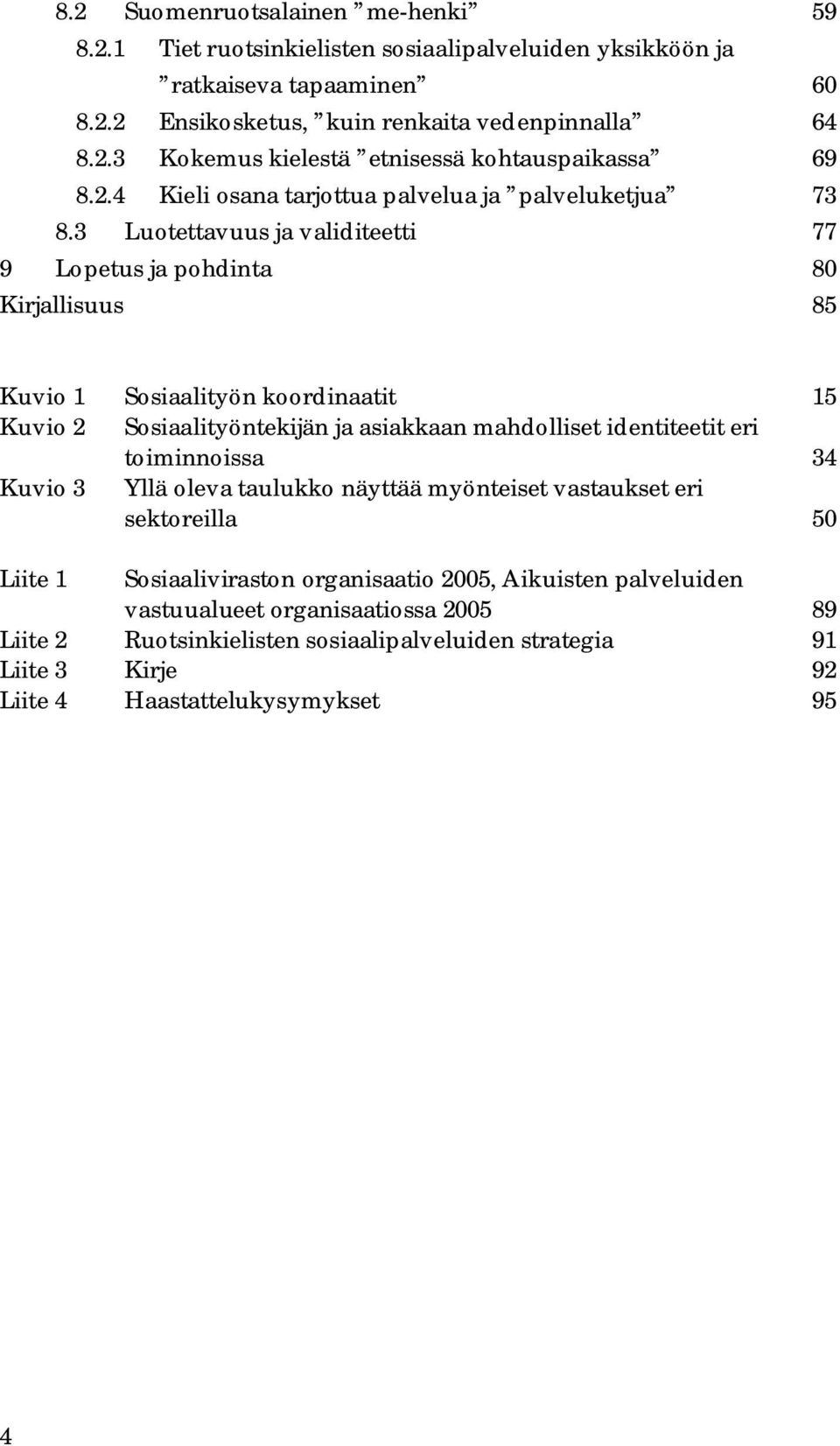 3 Luotettavuus ja validiteetti 77 9 Lopetus ja pohdinta 80 Kirjallisuus 85 Kuvio 1 Sosiaalityön koordinaatit 15 Kuvio 2 Sosiaalityöntekijän ja asiakkaan mahdolliset identiteetit eri