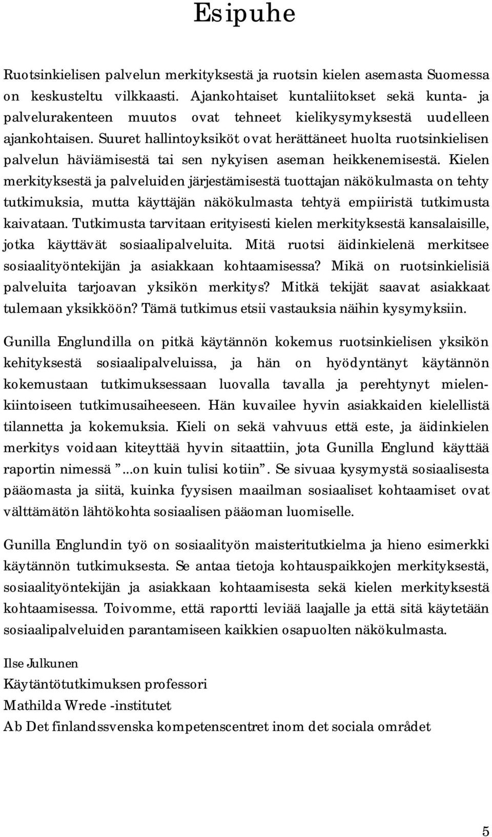 Suuret hallintoyksiköt ovat herättäneet huolta ruotsinkielisen palvelun häviämisestä tai sen nykyisen aseman heikkenemisestä.