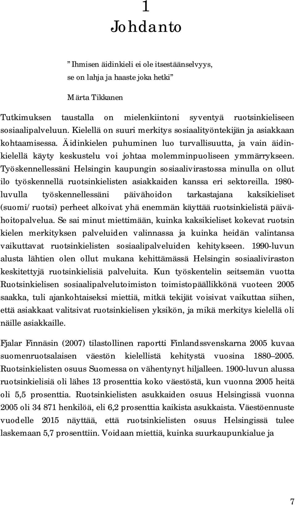 Työskennellessäni Helsingin kaupungin sosiaalivirastossa minulla on ollut ilo työskennellä ruotsinkielisten asiakkaiden kanssa eri sektoreilla.