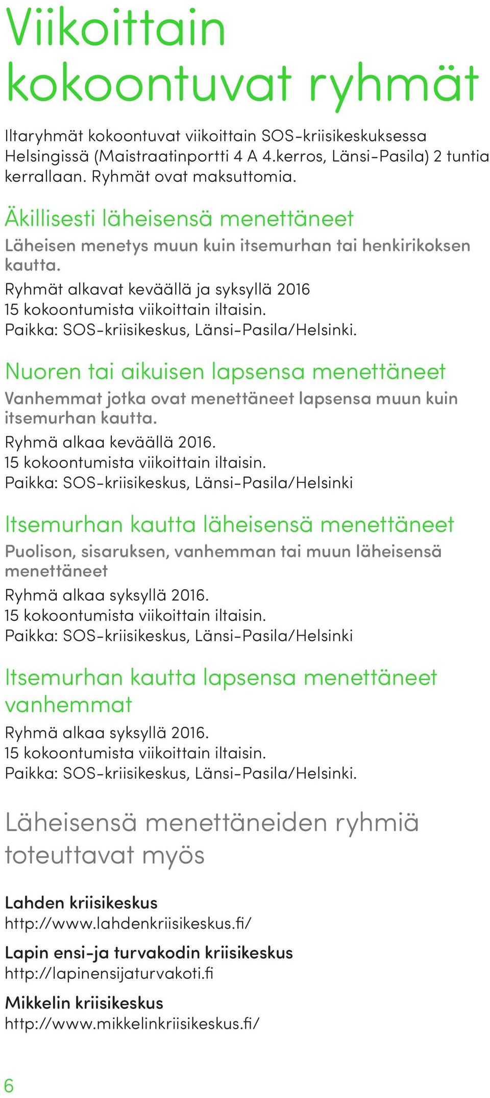 Paikka: SOS-kriisikeskus, Länsi-Pasila/Helsinki. Nuoren tai aikuisen lapsensa menettäneet Vanhemmat jotka ovat menettäneet lapsensa muun kuin itsemurhan kautta. Ryhmä alkaa keväällä 2016.