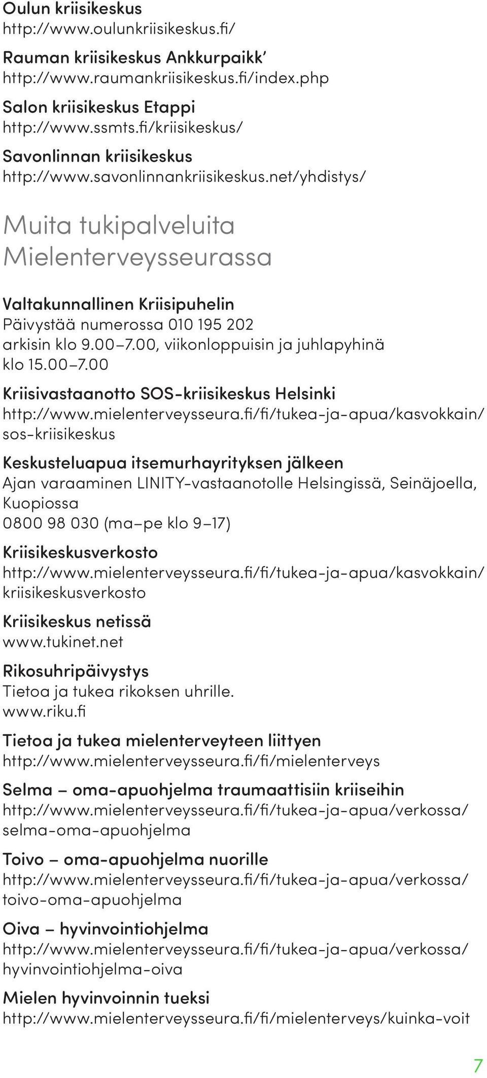 net/yhdistys/ Muita tukipalveluita Mielenterveysseurassa Valtakunnallinen Kriisipuhelin Päivystää numerossa 010 195 202 arkisin klo 9.00 7.00, viikonloppuisin ja juhlapyhinä klo 15.00 7.00 Kriisivastaanotto SOS-kriisikeskus Helsinki http://www.