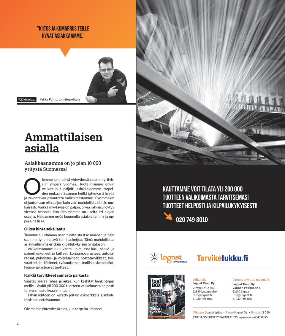 Saamme heiltä jatkuvasti hyvää ja rakentavaa palautetta valikoimastamme. Pyrimmekin ohjautumaan niin paljon kuin vain mahdollista tämän mukaisesti.
