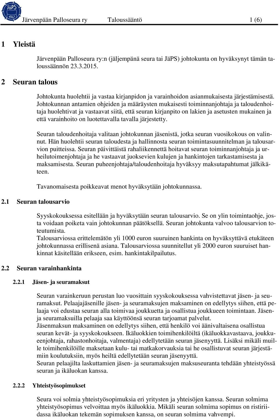 Johtokunnan antamien ohjeiden ja määräysten mukaisesti toiminnanjohtaja ja taloudenhoitaja huolehtivat ja vastaavat siitä, että seuran kirjanpito on lakien ja asetusten mukainen ja että varainhoito