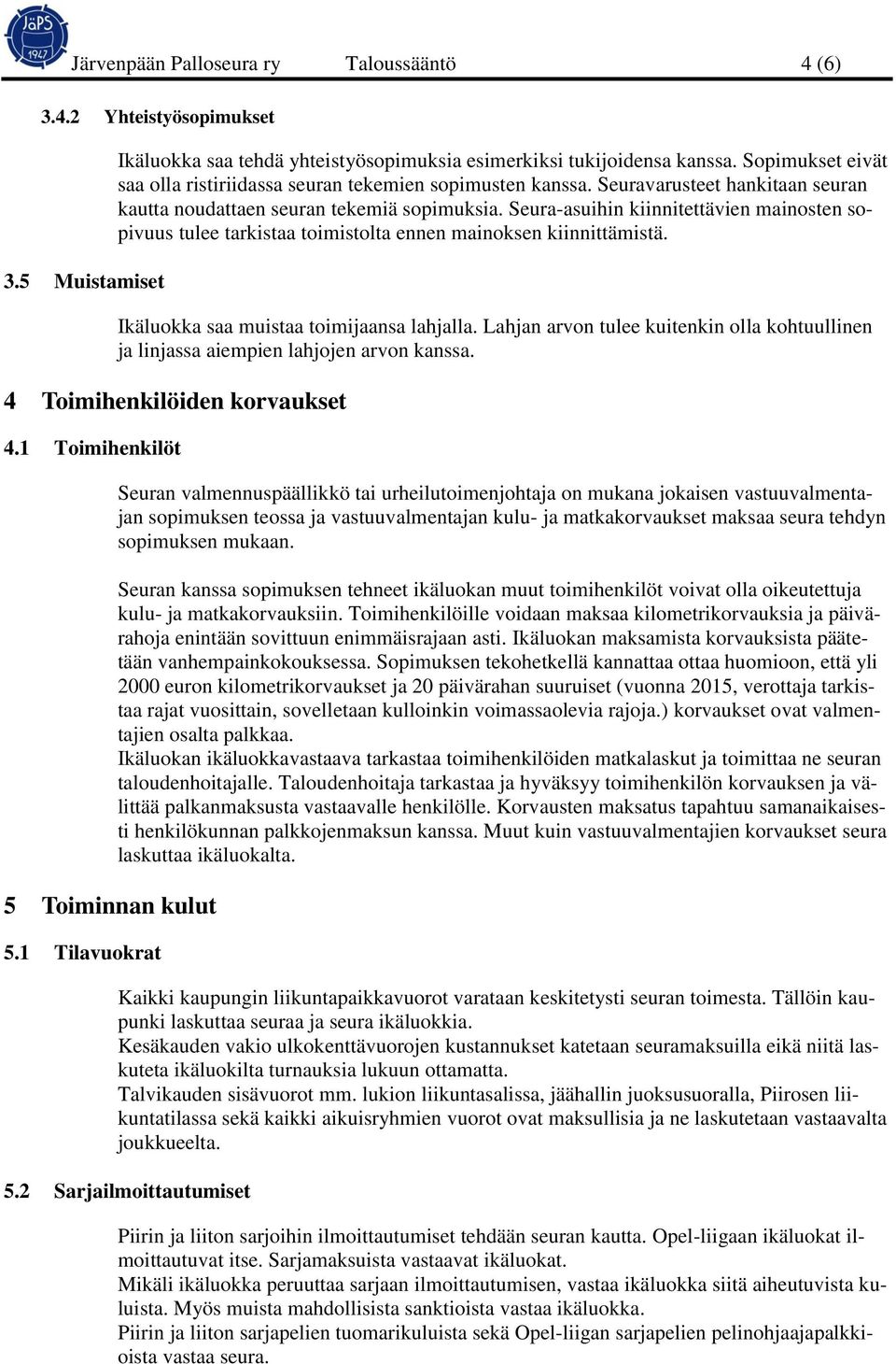 Seura-asuihin kiinnitettävien mainosten sopivuus tulee tarkistaa toimistolta ennen mainoksen kiinnittämistä. Ikäluokka saa muistaa toimijaansa lahjalla.