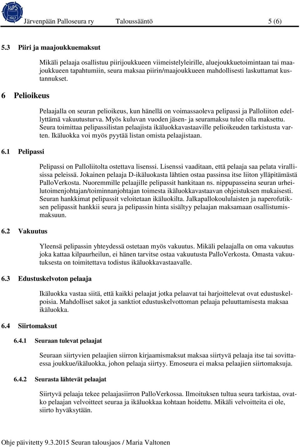 Pelaajalla on seuran pelioikeus, kun hänellä on voimassaoleva pelipassi ja Palloliiton edellyttämä vakuutusturva. Myös kuluvan vuoden jäsen- ja seuramaksu tulee olla maksettu.