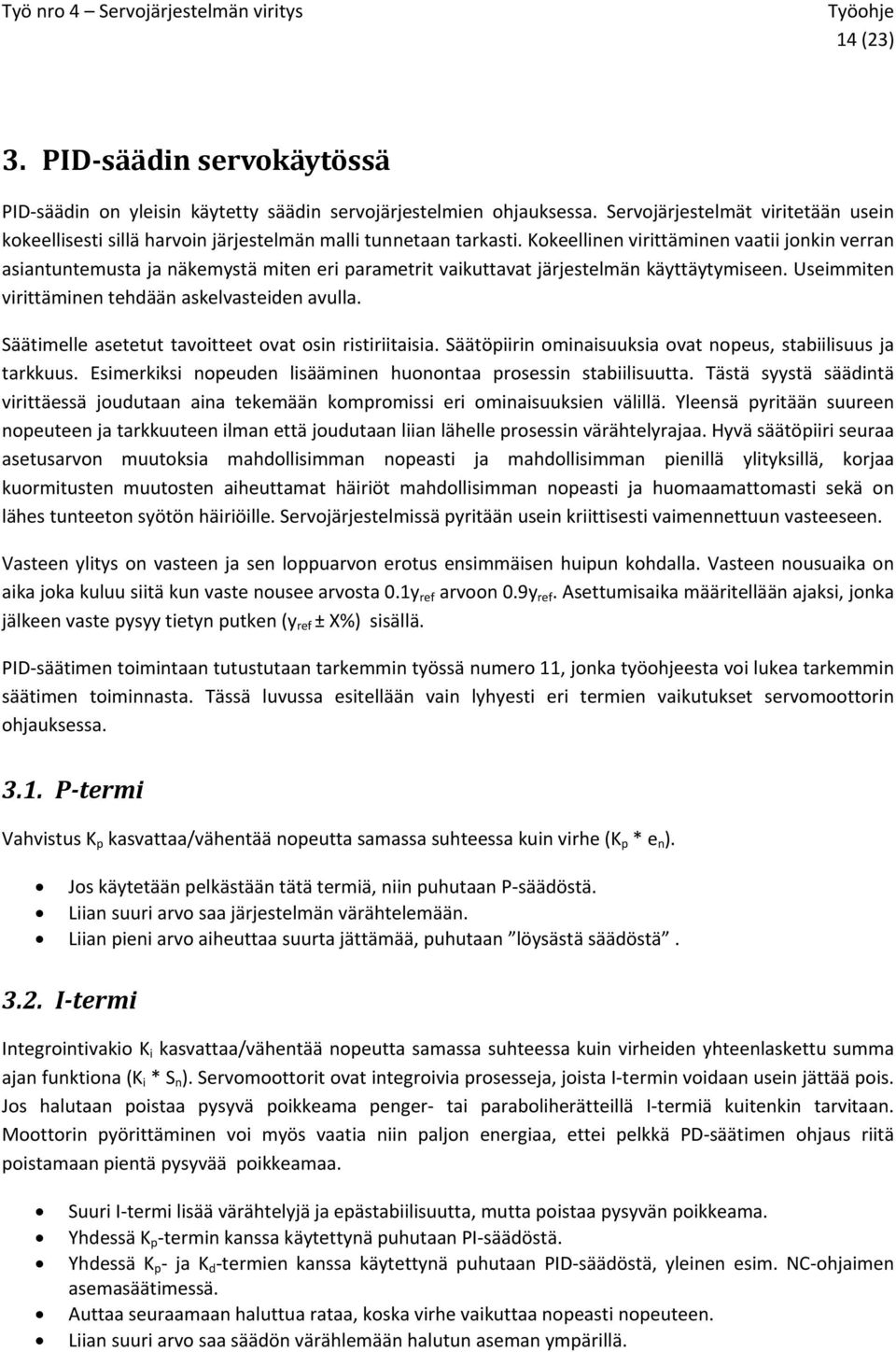 Kokeellinen virittäminen vaatii jonkin verran asiantuntemusta ja näkemystä miten eri parametrit vaikuttavat järjestelmän käyttäytymiseen. Useimmiten virittäminen tehdään askelvasteiden avulla.