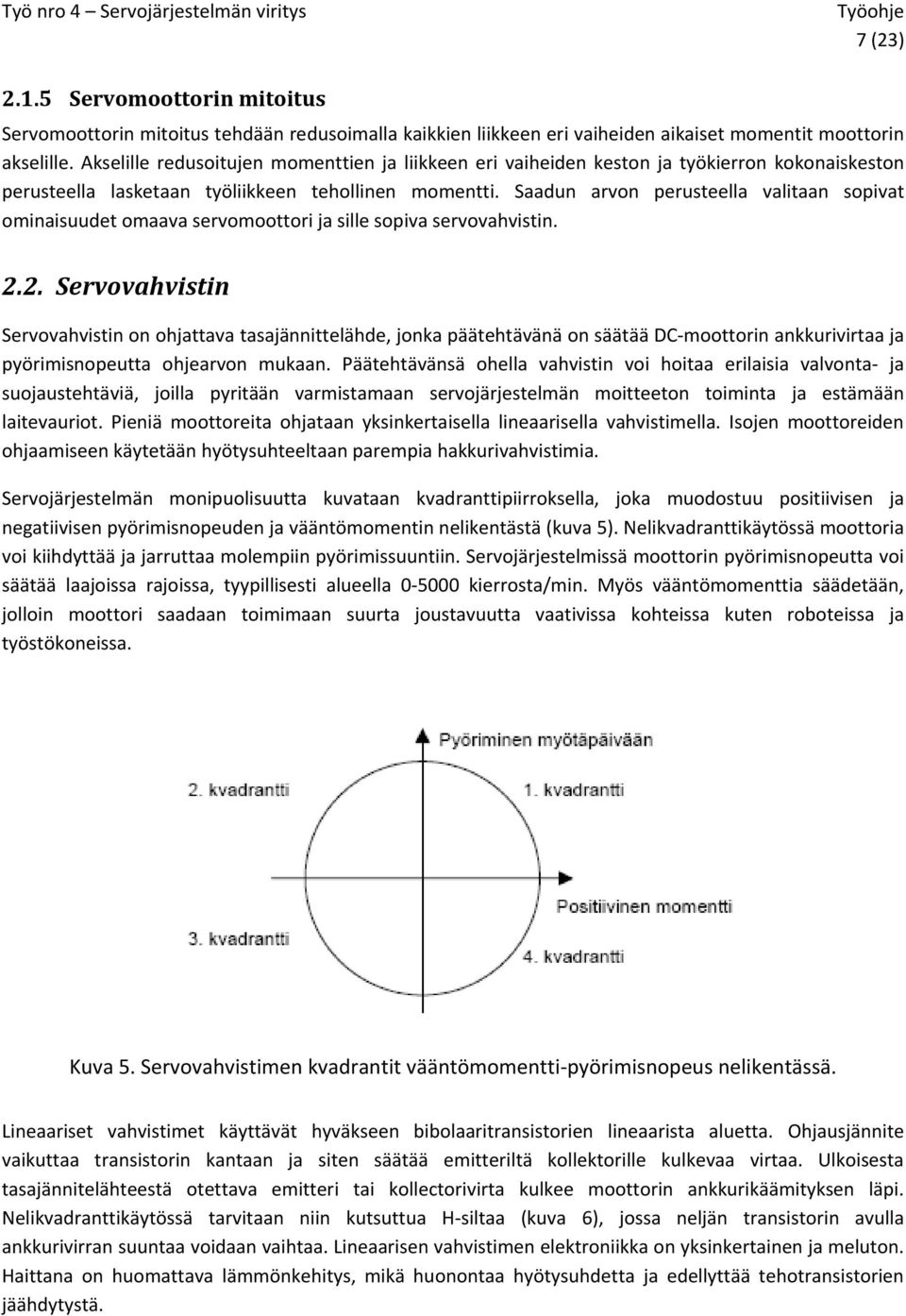 Saadun arvon perusteella valitaan sopivat ominaisuudet omaava servomoottori ja sille sopiva servovahvistin. 2.