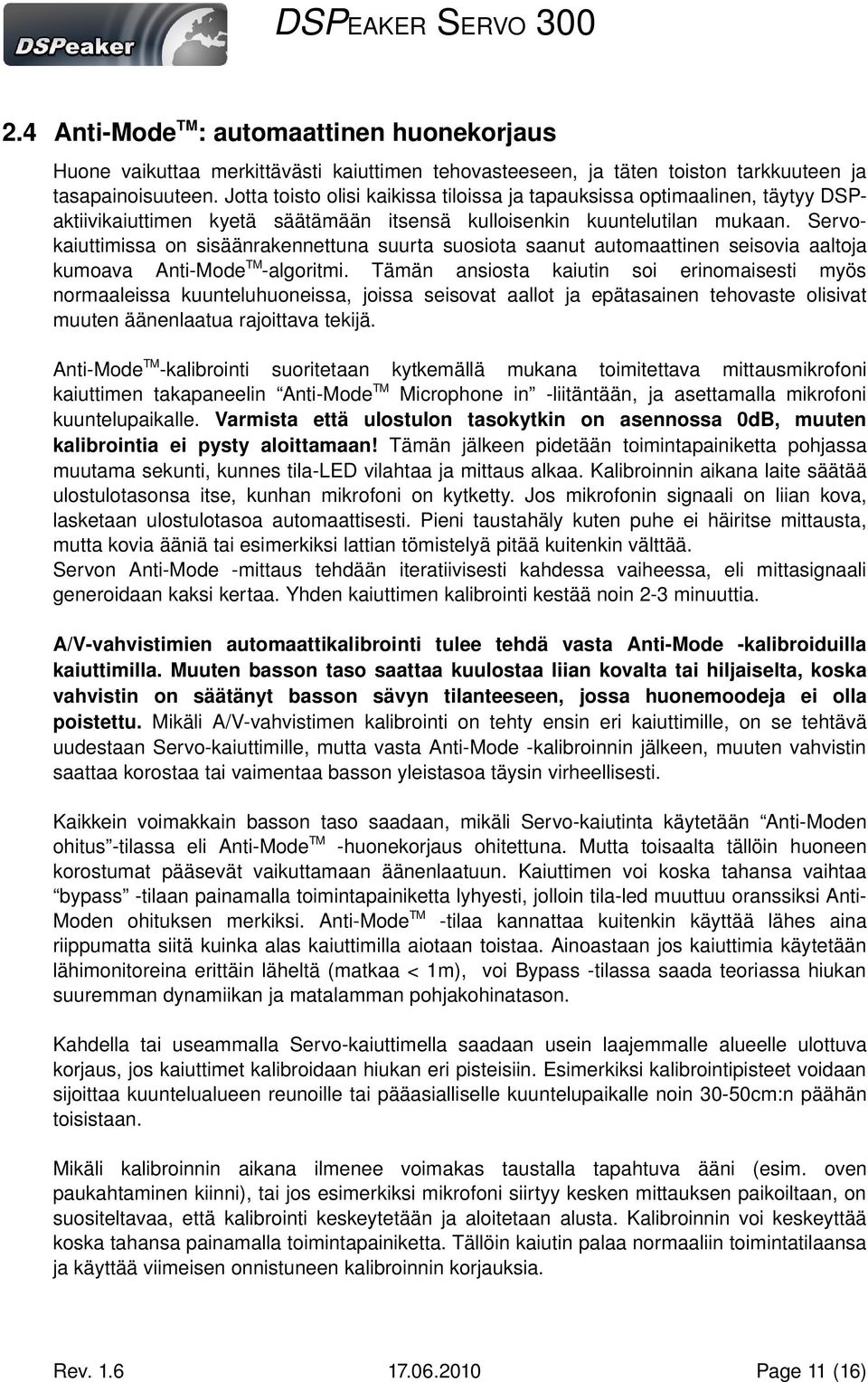 Servo kaiuttimissa on sisäänrakennettuna suurta suosiota saanut automaattinen seisovia aaltoja kumoava Anti ModeTM algoritmi.