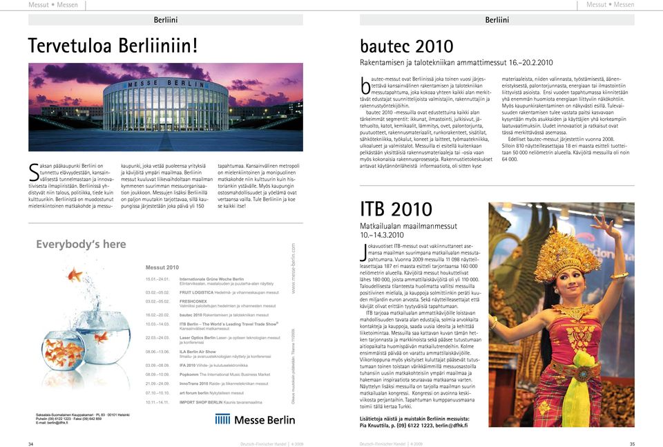 Messujen lisäksi Berliinillä on paljon muutakin tarjottavaa, sillä kaupungissa järjestetään joka päivä yli 150 Saksan pääkaupunki Berliini on tunnettu elävyydestään, kansainvälisestä tunnelmastaan ja