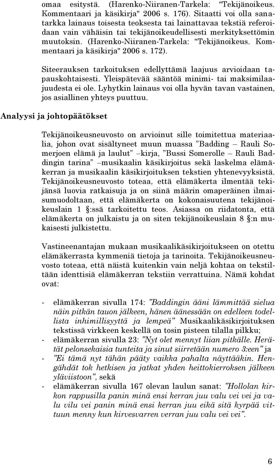 (Harenko-Niiranen-Tarkela: "Tekijänoikeus. Kommentaari ja käsikirja" 2006 s. 172). Siteerauksen tarkoituksen edellyttämä laajuus arvioidaan tapauskohtaisesti.