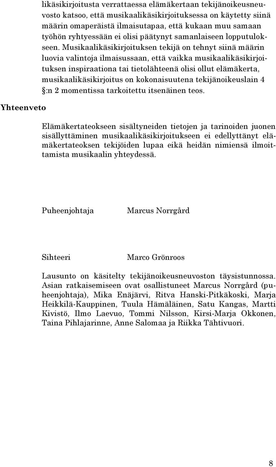 Musikaalikäsikirjoituksen tekijä on tehnyt siinä määrin luovia valintoja ilmaisussaan, että vaikka musikaalikäsikirjoituksen inspiraationa tai tietolähteenä olisi ollut elämäkerta,