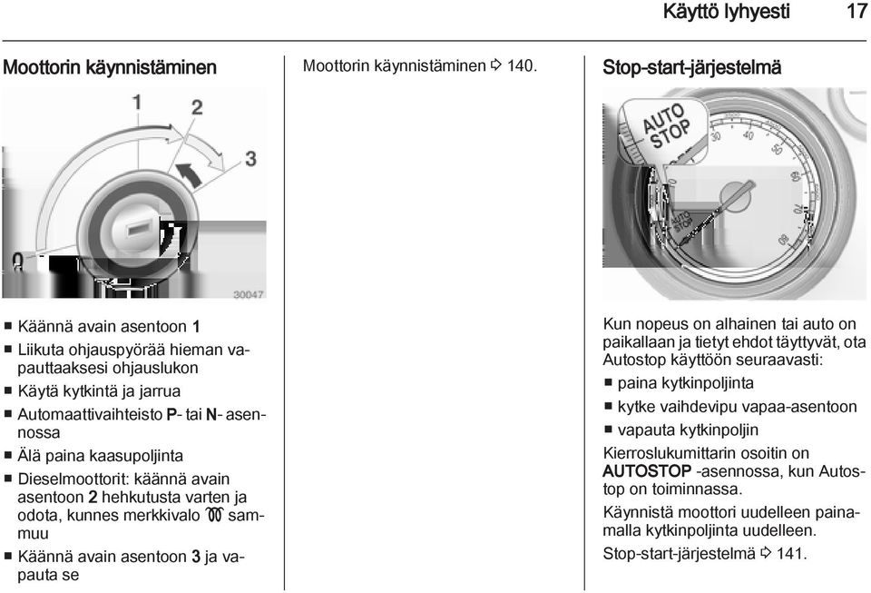 kaasupoljinta Dieselmoottorit: käännä avain asentoon 2 hehkutusta varten ja odota, kunnes merkkivalo!