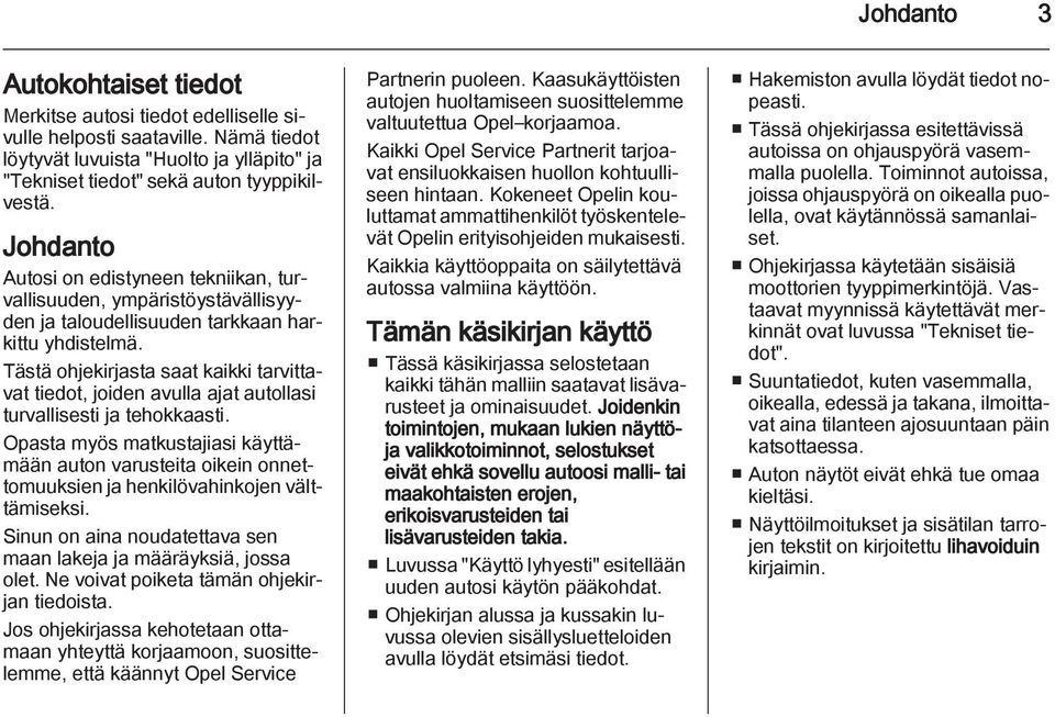 Tästä ohjekirjasta saat kaikki tarvittavat tiedot, joiden avulla ajat autollasi turvallisesti ja tehokkaasti.