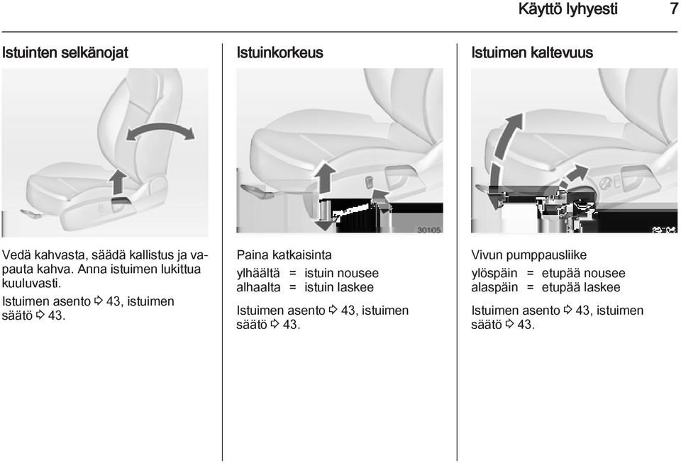 Paina katkaisinta ylhäältä = istuin nousee alhaalta = istuin laskee Istuimen asento 3 43, istuimen säätö