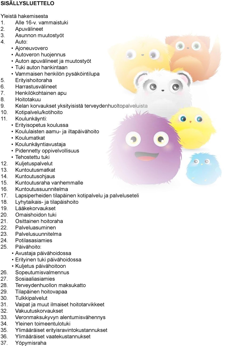 Hoitotakuu 9. n korvaukset yksityisistä terveydenhuoltopalveluista 10. Kotipalvelu/kotihoito 11.