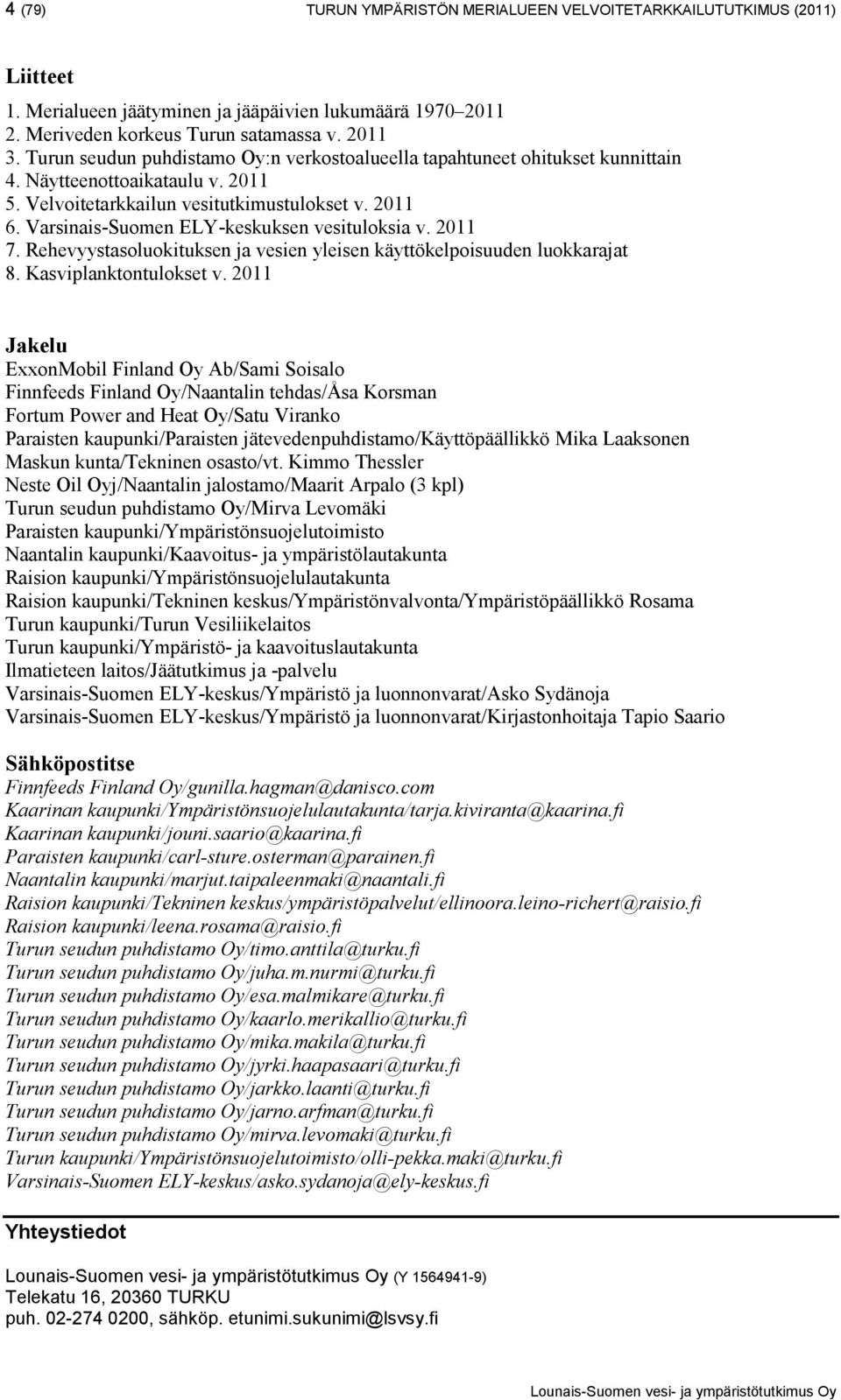 Varsinais-Suomen ELY-keskuksen vesituloksia v. 211 7. Rehevyystasoluokituksen ja vesien yleisen käyttökelpoisuuden luokkarajat 8. Kasviplanktontulokset v.