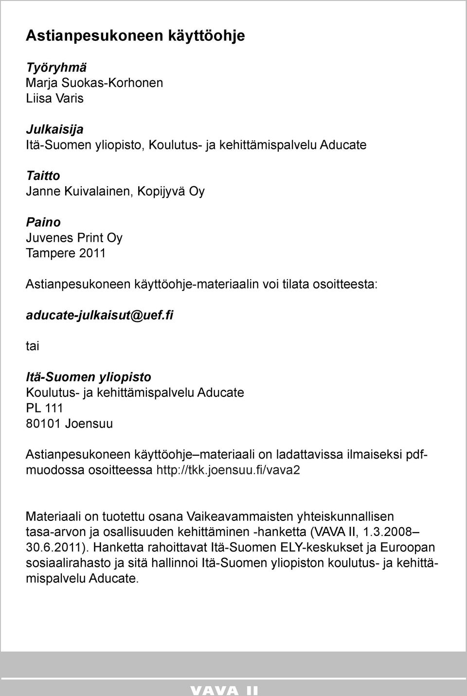 fi tai Itä-Suomen yliopisto Koulutus- ja kehittämispalvelu Aducate PL 111 80101 Joensuu Astianpesukoneen käyttöohje materiaali on ladattavissa ilmaiseksi pdfmuodossa osoitteessa http://tkk.joensuu.