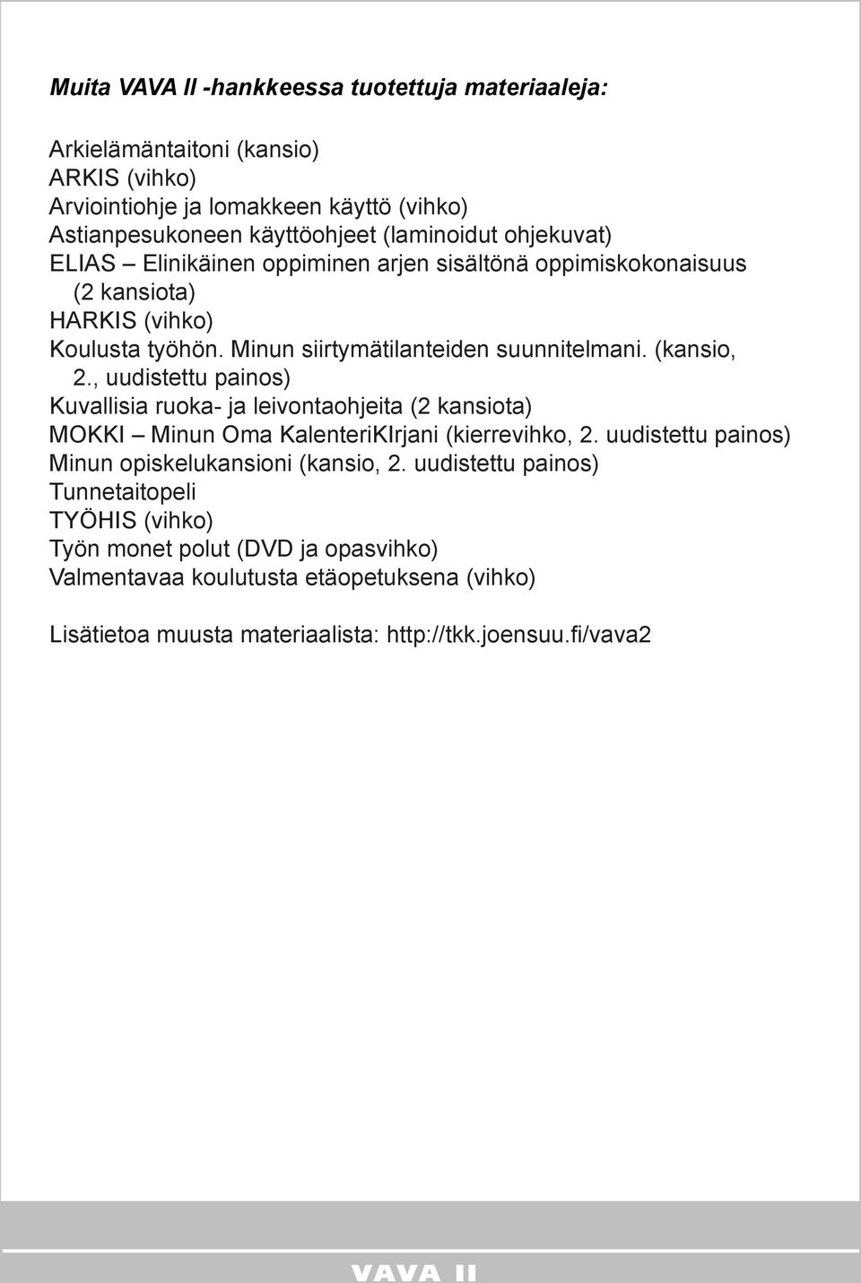 , uudistettu painos) Kuvallisia ruoka- ja leivontaohjeita (2 kansiota) MOKKI Minun Oma KalenteriKIrjani (kierrevihko, 2. uudistettu painos) Minun opiskelukansioni (kansio, 2.