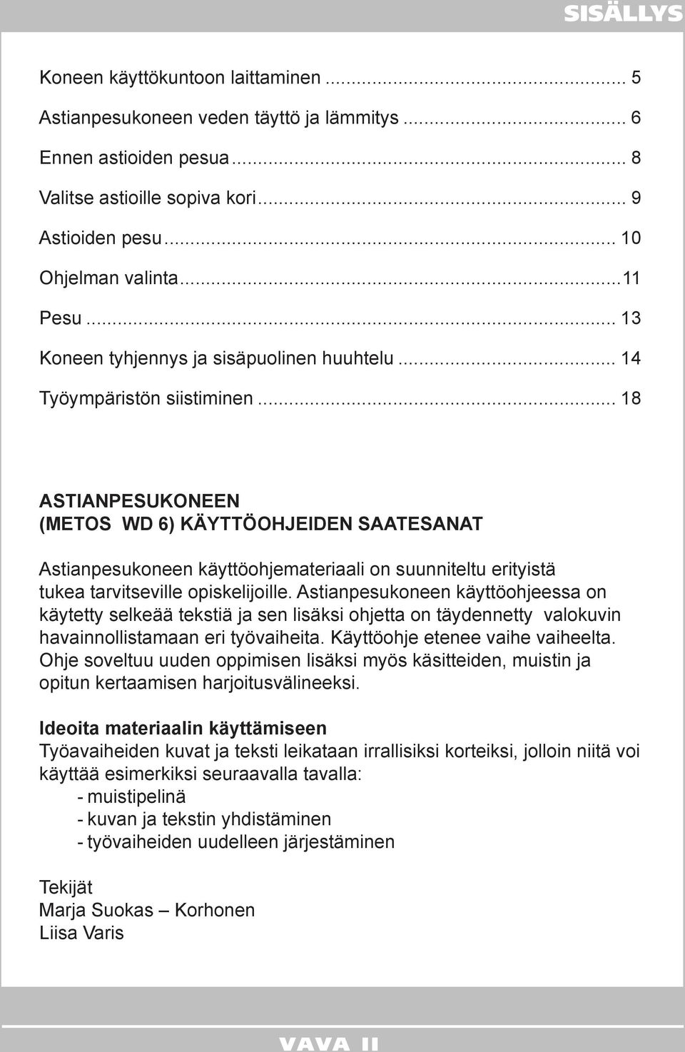 .. 18 Astianpesukoneen (Metos WD 6) käyttöohjeiden saatesanat Astianpesukoneen käyttöohjemateriaali on suunniteltu erityistä tukea tarvitseville opiskelijoille.