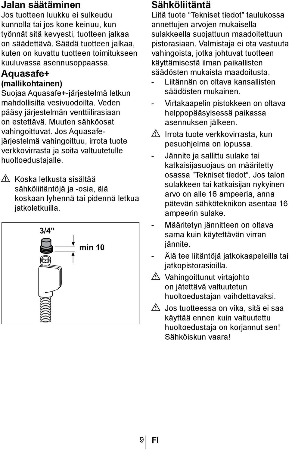 Veden pääsy järjestelmän venttiilirasiaan on estettävä. Muuten sähköosat vahingoittuvat. Jos Aquasafejärjestelmä vahingoittuu, irrota tuote verkkovirrasta ja soita valtuutetulle huoltoedustajalle.