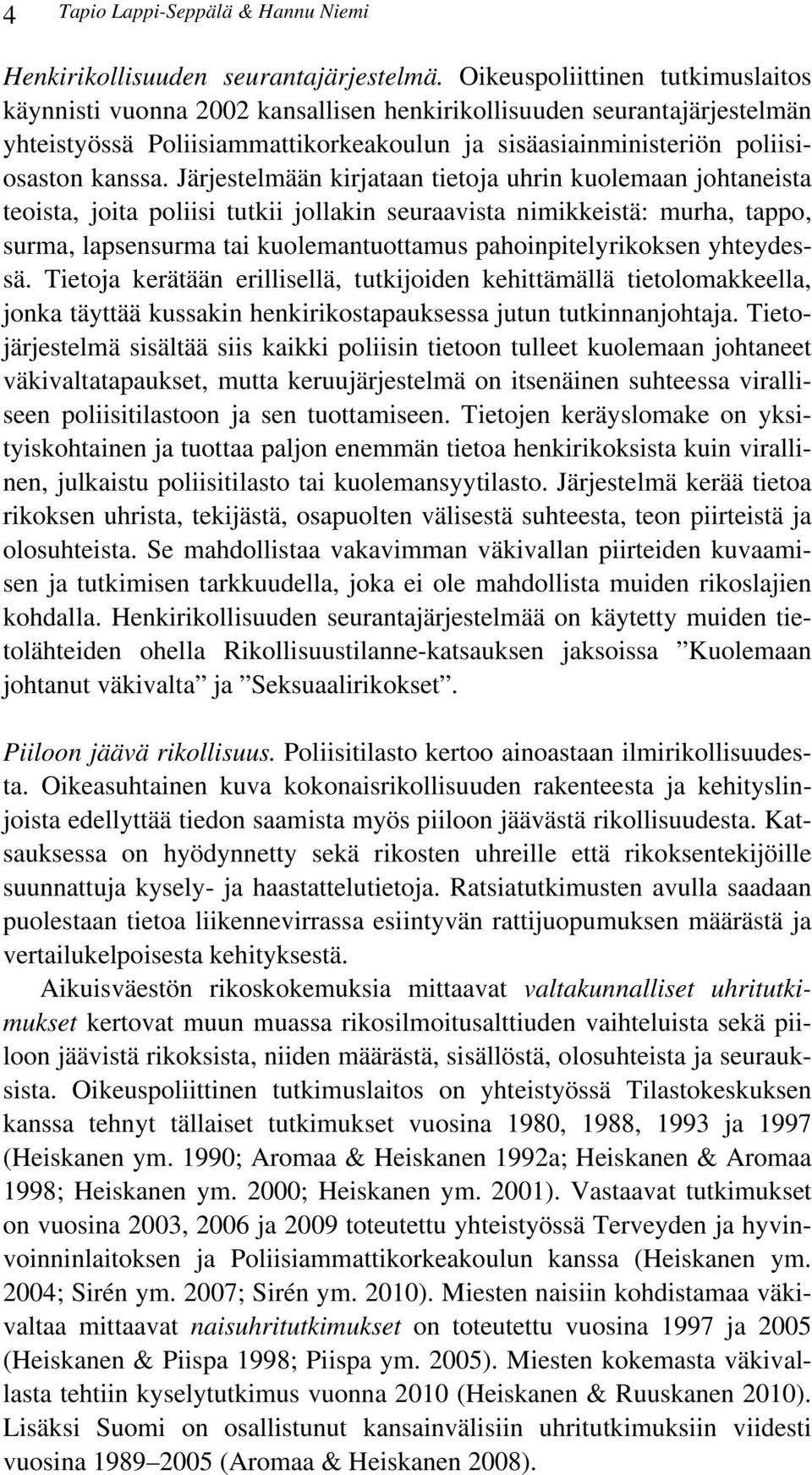 Järjestelmään kirjataan tietoja uhrin kuolemaan johtaneista teoista, joita poliisi tutkii jollakin seuraavista nimikkeistä: murha, tappo, surma, lapsensurma tai kuolemantuottamus pahoinpitelyrikoksen