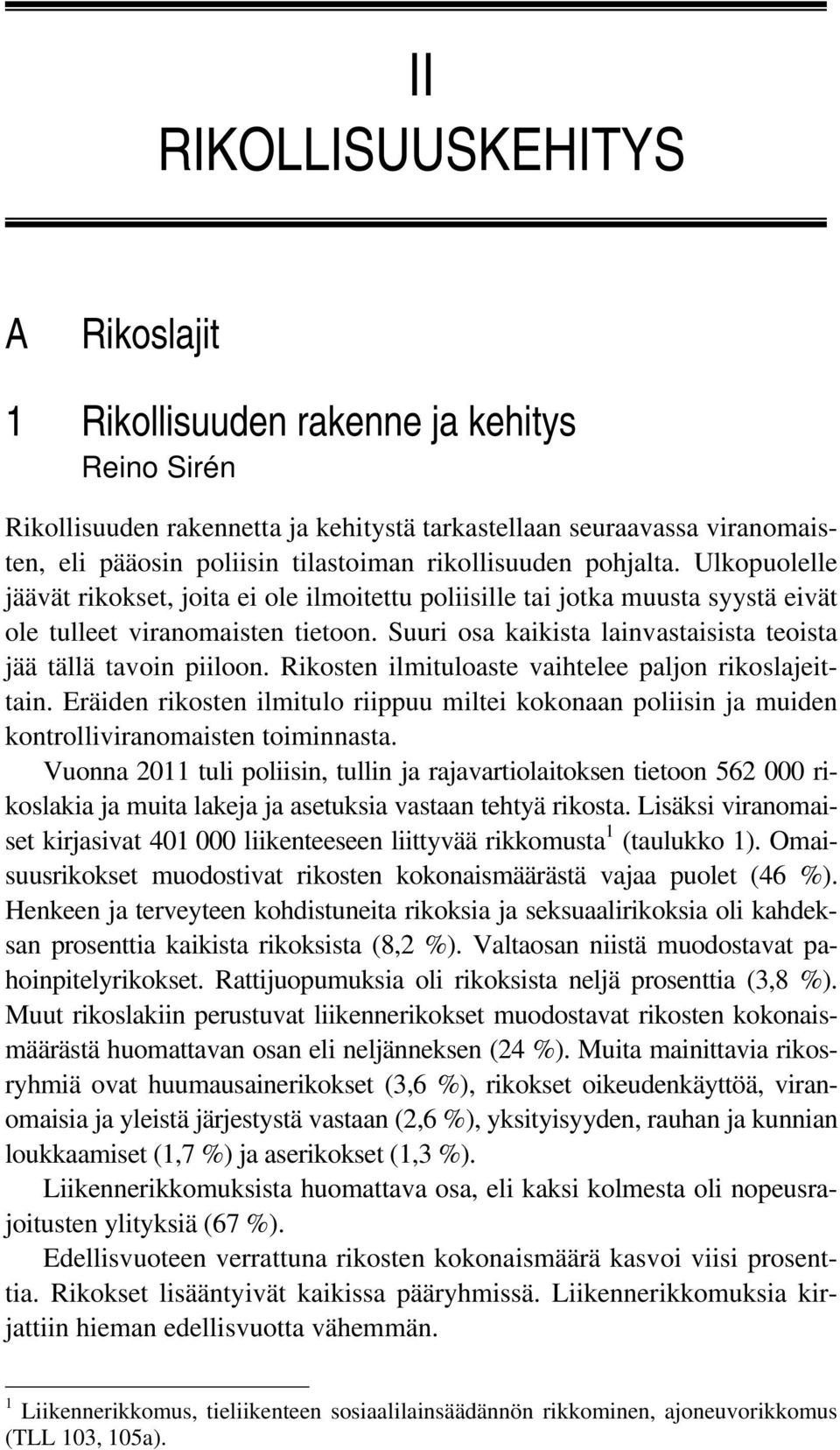 Suuri osa kaikista lainvastaisista teoista jää tällä tavoin piiloon. Rikosten ilmituloaste vaihtelee paljon rikoslajeittain.