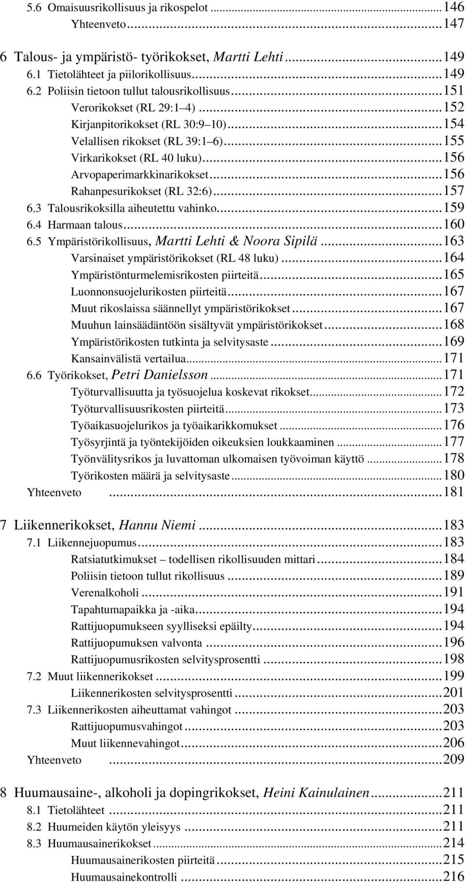 ..156 Rahanpesurikokset (RL 32:6)...157 6.3 Talousrikoksilla aiheutettu vahinko...159 6.4 Harmaan talous...160 6.5 Ympäristörikollisuus, Martti Lehti & Noora Sipilä.