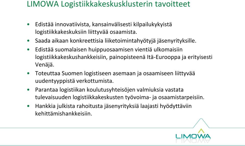 Edistää suomalaisen huippuosaamisen vientiä ulkomaisiin logistiikkakeskushankkeisiin, painopisteenä Itä-Eurooppa ja erityisesti Venäjä.