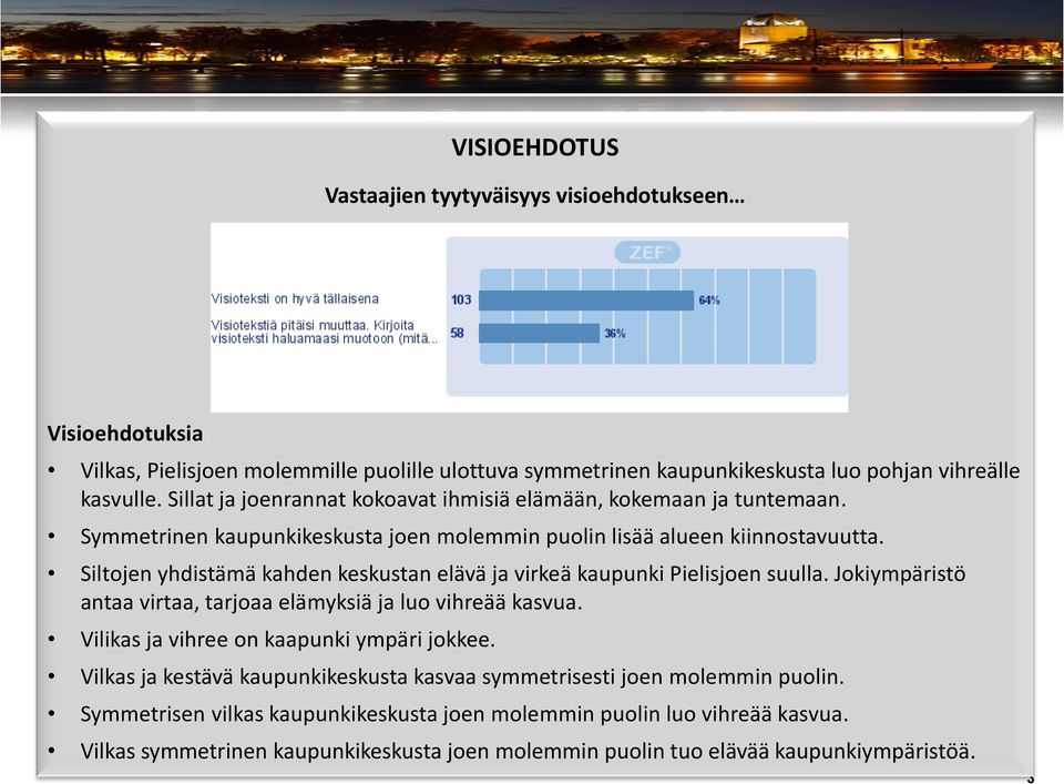 Siltojen yhdistämä kahden keskustan elävä ja virkeä kaupunki Pielisjoen suulla. Jokiympäristö antaa virtaa, tarjoaa elämyksiä ja luo vihreää kasvua.