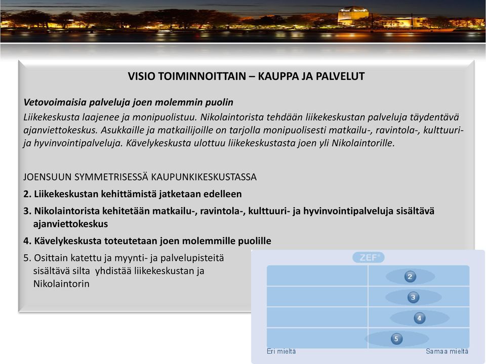 Asukkaille ja matkailijoille on tarjolla monipuolisesti matkailu-, ravintola-, kulttuurija hyvinvointipalveluja. Kävelykeskusta ulottuu liikekeskustasta joen yli Nikolaintorille.