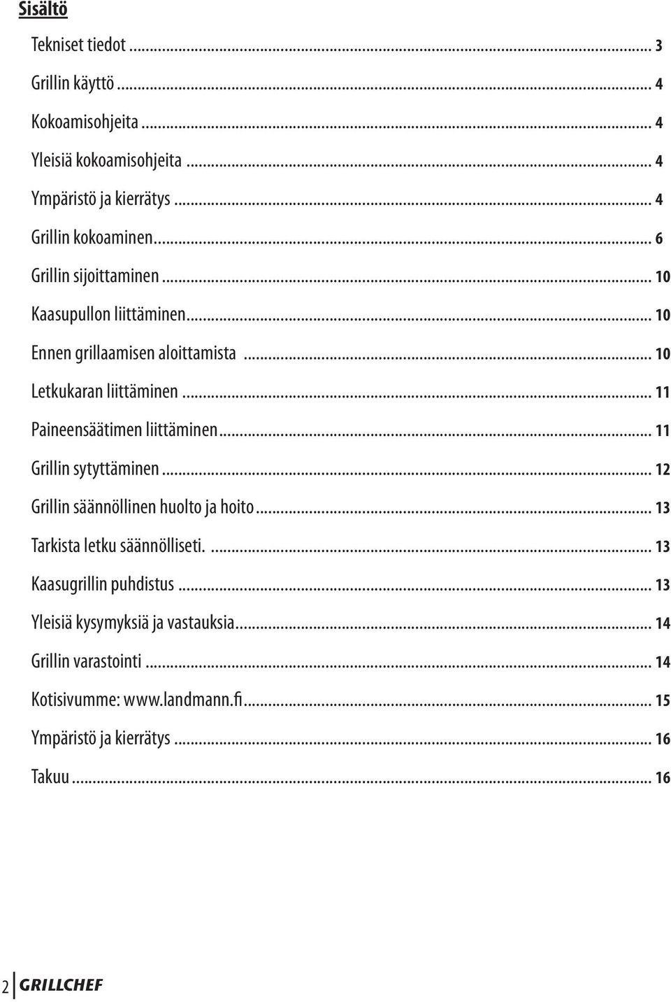 .. 11 Paineensäätimen liittäminen... 11 Grillin sytyttäminen... 12 Grillin säännöllinen huolto ja hoito... 13 Tarkista letku säännölliseti.