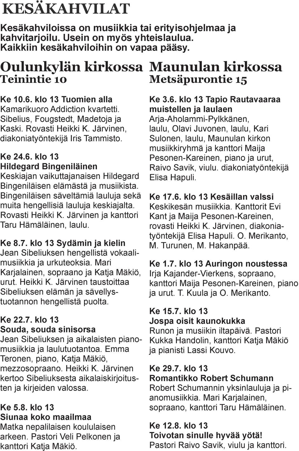 Järvinen, diakoniatyöntekijä Iris Tammisto. Ke 24.6. klo 13 Hildegard Bingeniläinen Keskiajan vaikuttajanaisen Hildegard Bingeniläisen elämästä ja musiikista.