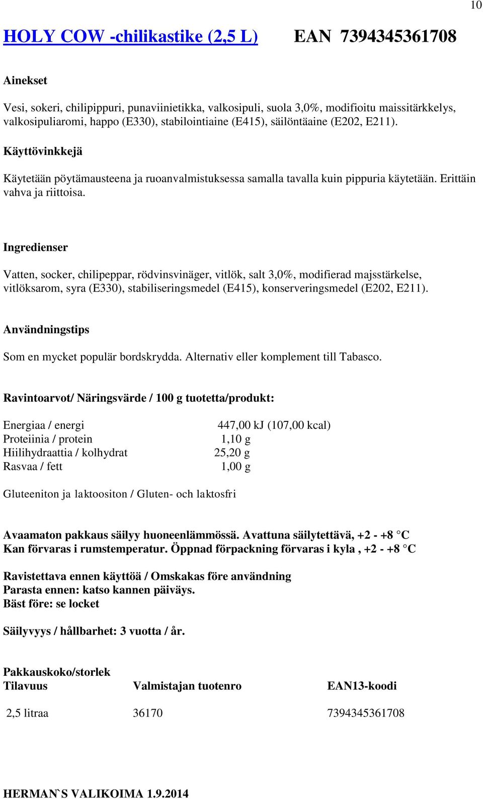 Vatten, socker, chilipeppar, rödvinsvinäger, vitlök, salt 3,0%, modifierad majsstärkelse, vitlöksarom, syra (E330), stabiliseringsmedel (E415), konserveringsmedel (E202, E211).