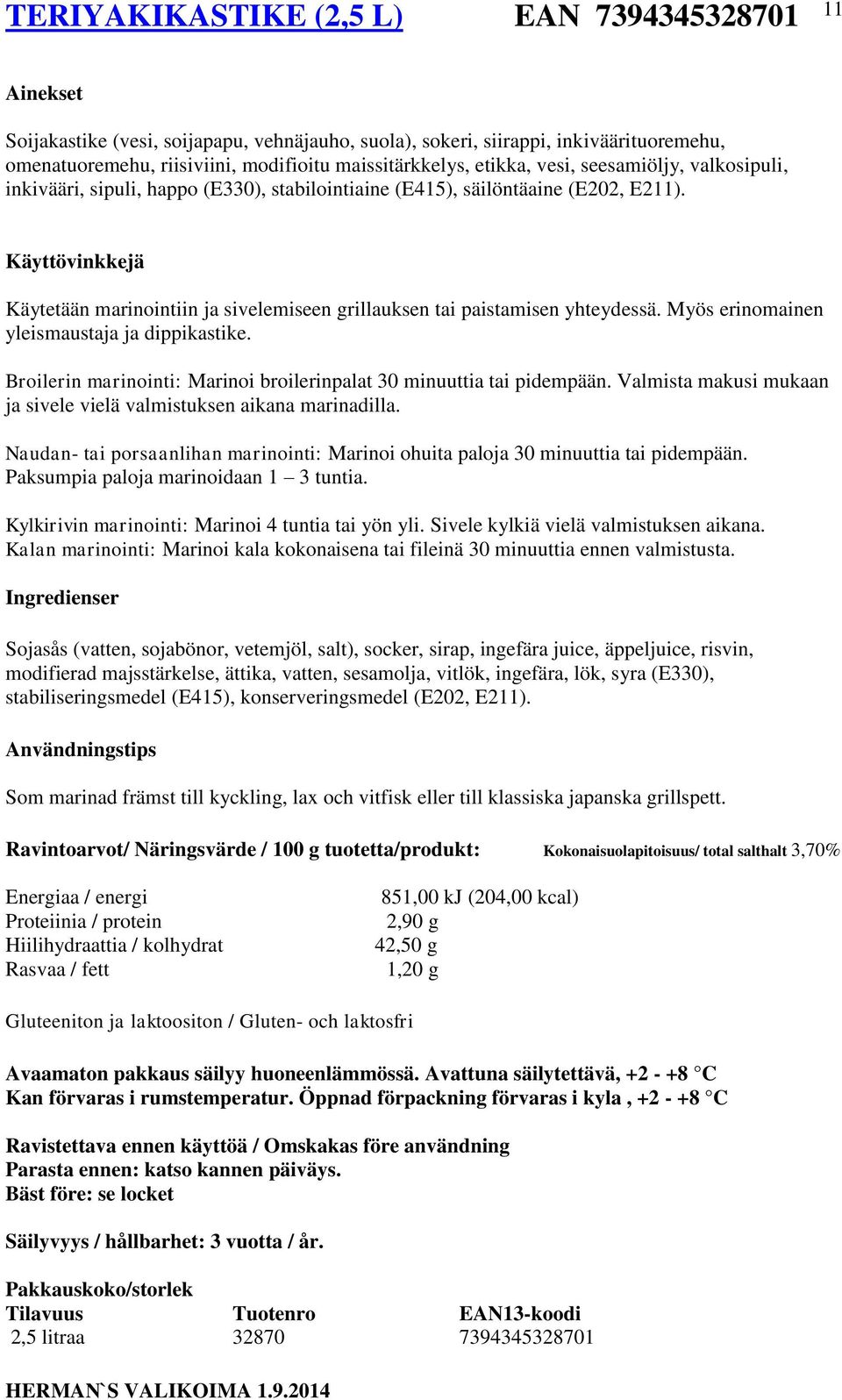 Myös erinomainen yleismaustaja ja dippikastike. Broilerin marinointi: Marinoi broilerinpalat 30 minuuttia tai pidempään. Valmista makusi mukaan ja sivele vielä valmistuksen aikana marinadilla.
