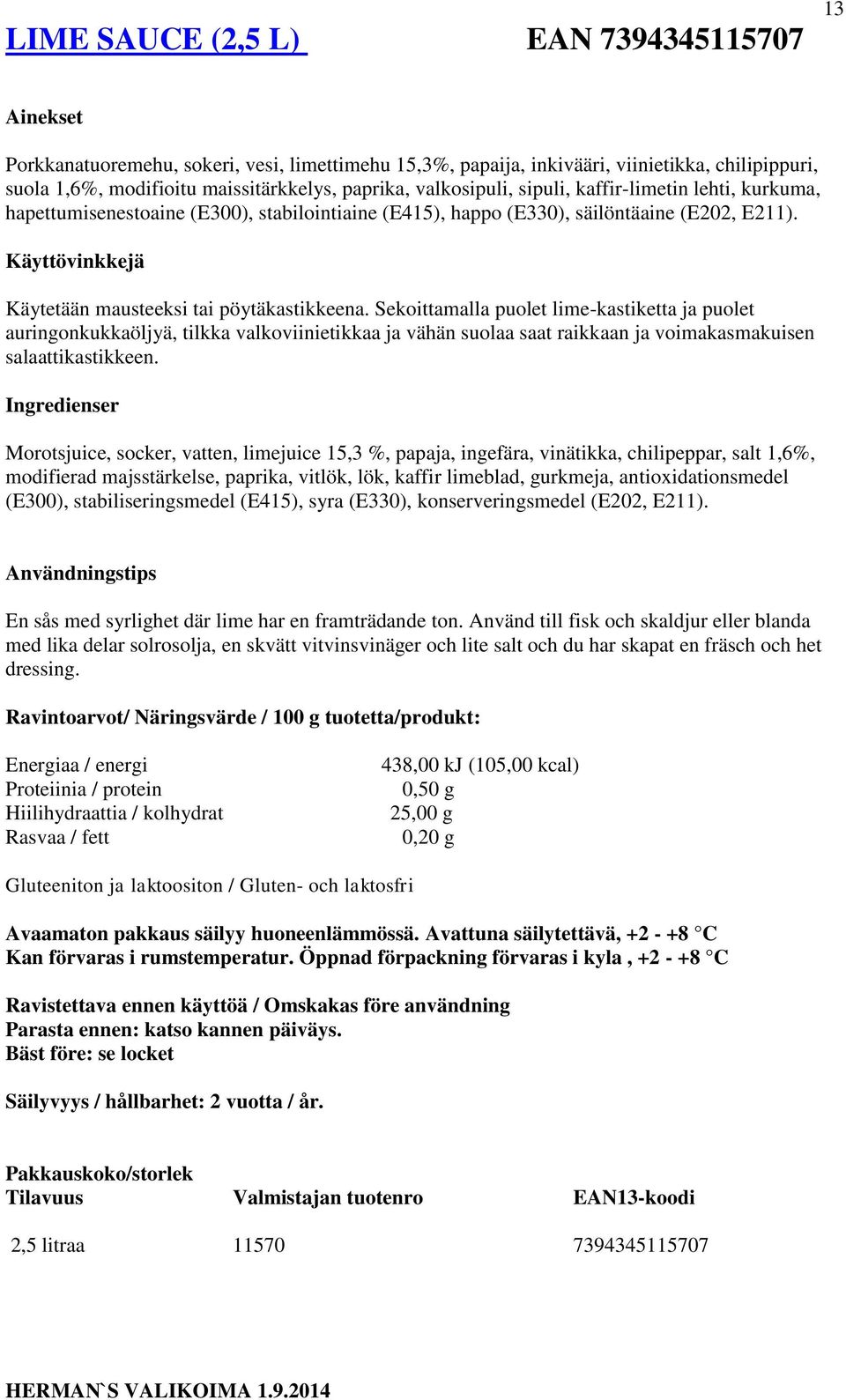 Sekoittamalla puolet lime-kastiketta ja puolet auringonkukkaöljyä, tilkka valkoviinietikkaa ja vähän suolaa saat raikkaan ja voimakasmakuisen salaattikastikkeen.