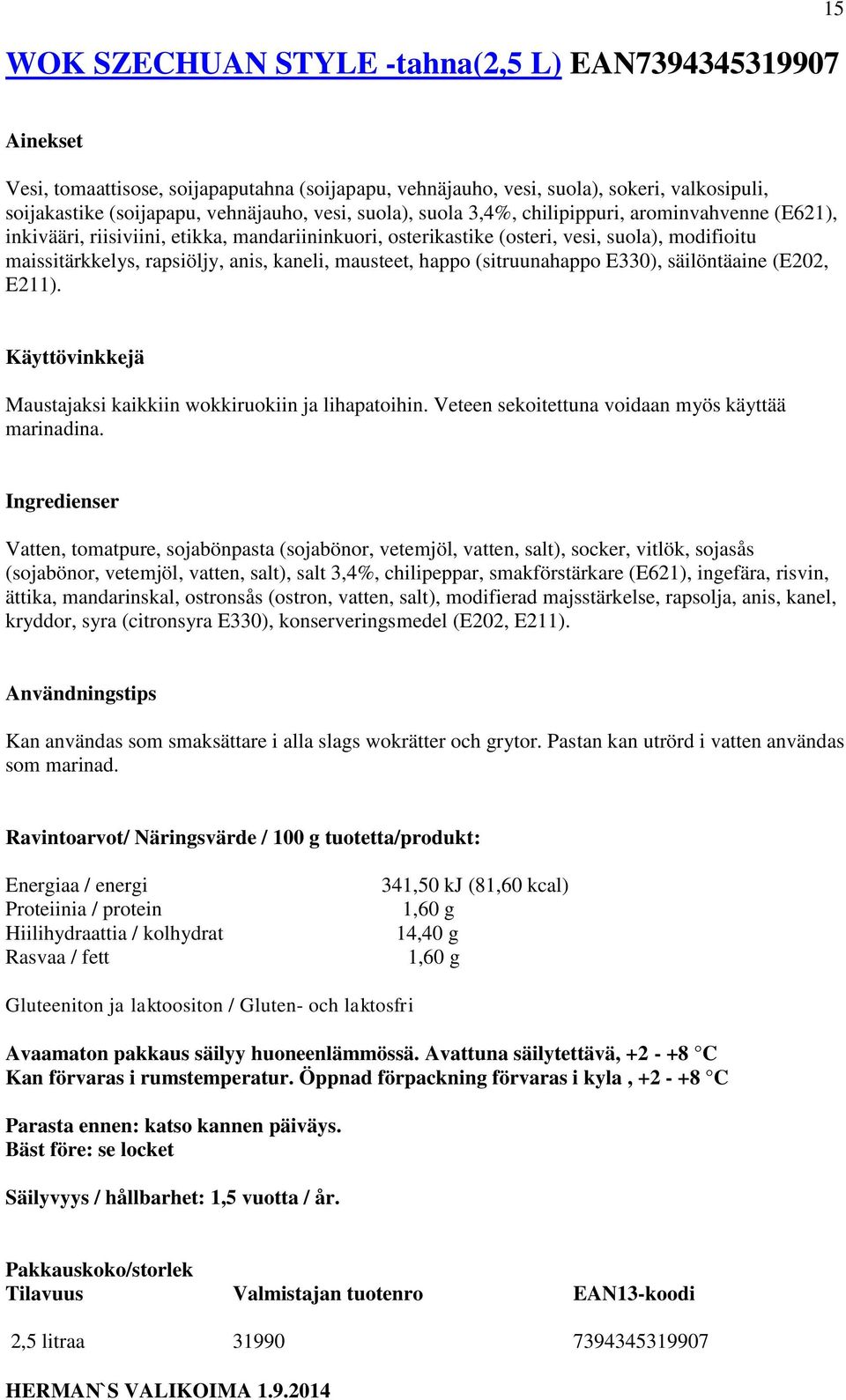 happo (sitruunahappo E330), säilöntäaine (E202, E211). Maustajaksi kaikkiin wokkiruokiin ja lihapatoihin. Veteen sekoitettuna voidaan myös käyttää marinadina.