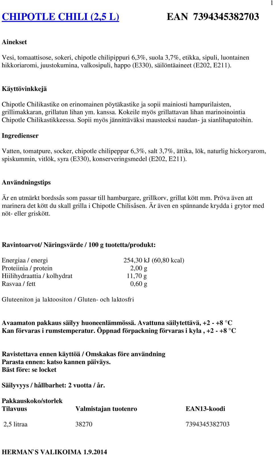 Kokeile myös grillattavan lihan marinoinointia Chipotle Chilikastikkeessa. Sopii myös jännittäväksi mausteeksi naudan- ja sianlihapatoihin.