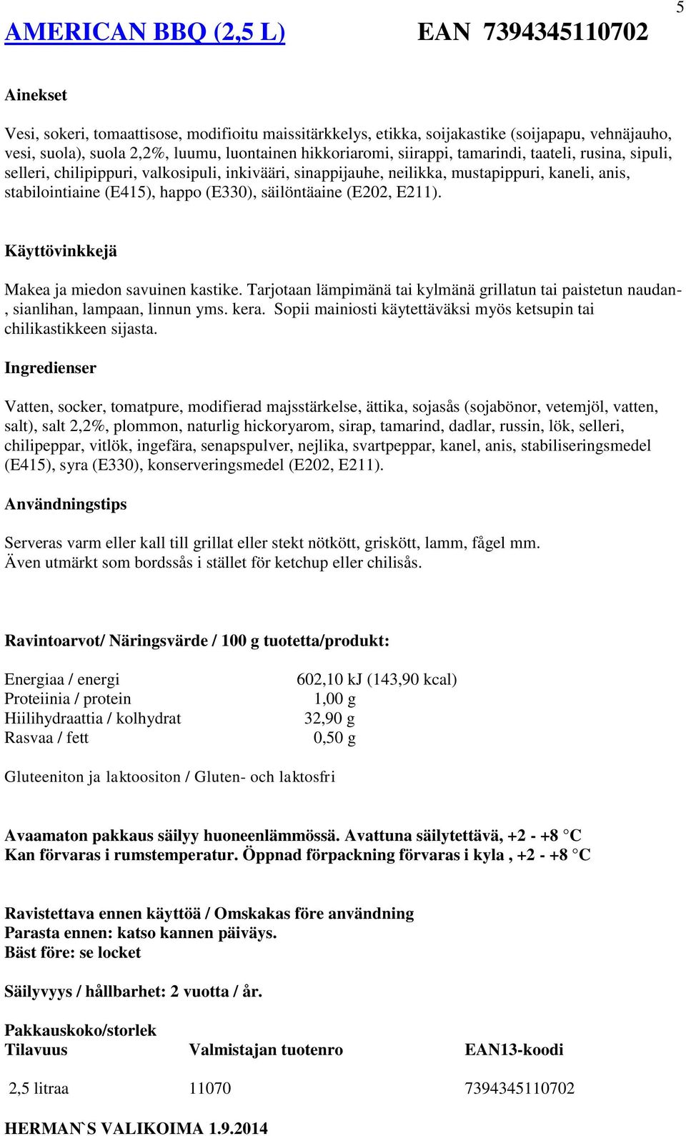 (E202, E211). Makea ja miedon savuinen kastike. Tarjotaan lämpimänä tai kylmänä grillatun tai paistetun naudan-, sianlihan, lampaan, linnun yms. kera.