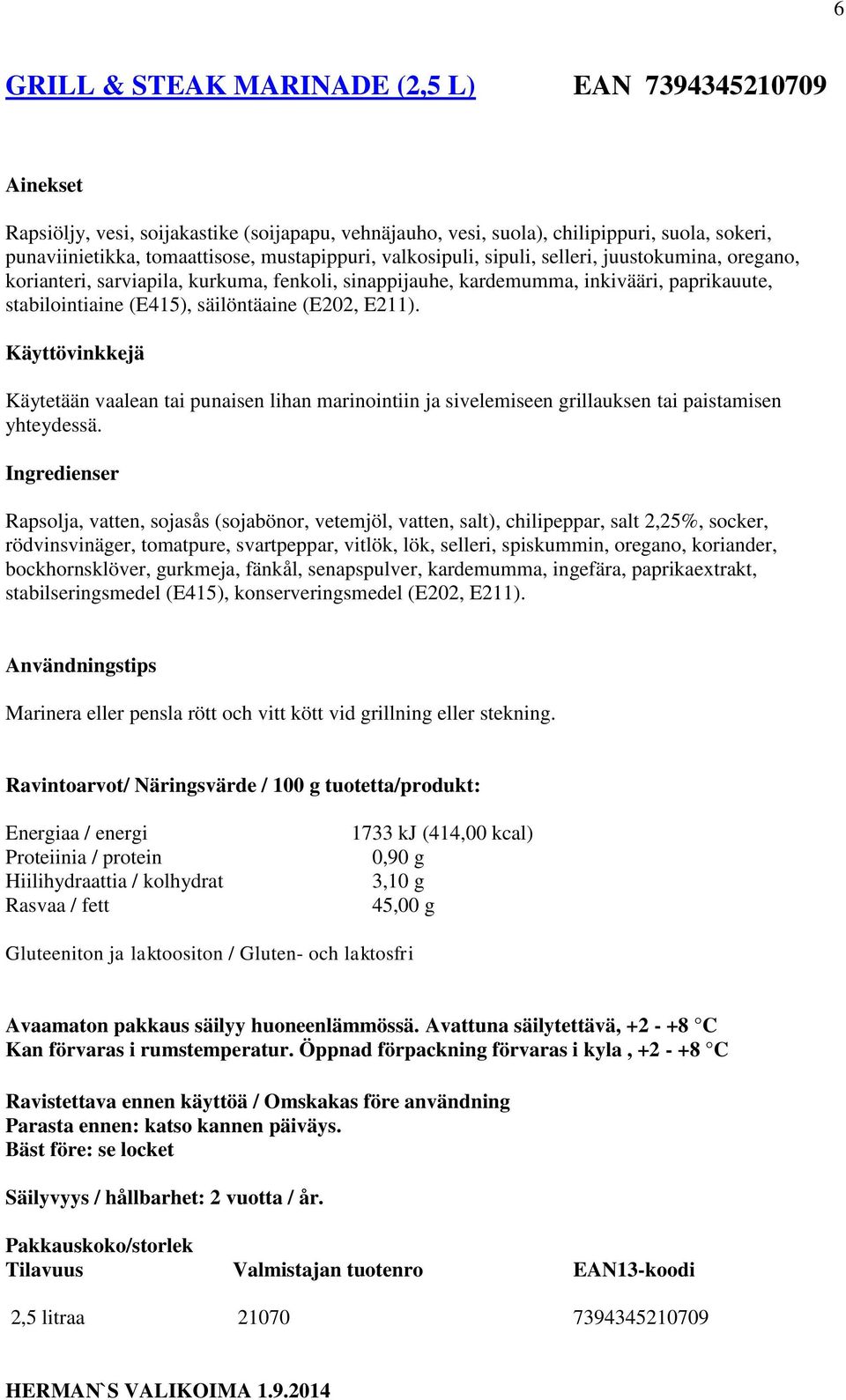 Käytetään vaalean tai punaisen lihan marinointiin ja sivelemiseen grillauksen tai paistamisen yhteydessä.