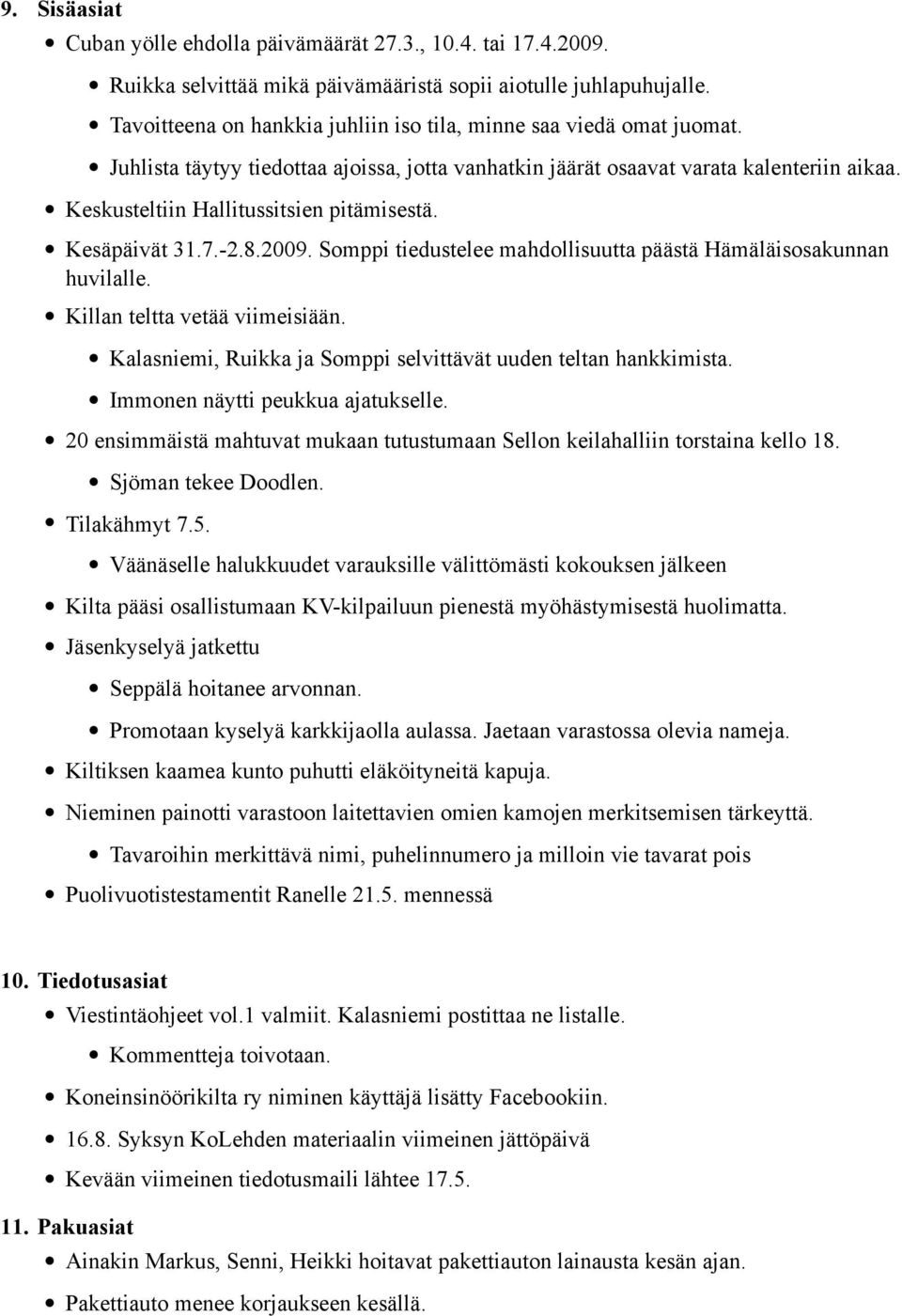 Keskusteltiin Hallitussitsien pitämisestä. Kesäpäivät 31.7. 2.8.2009. Somppi tiedustelee mahdollisuutta päästä Hämäläisosakunnan huvilalle. Killan teltta vetää viimeisiään.