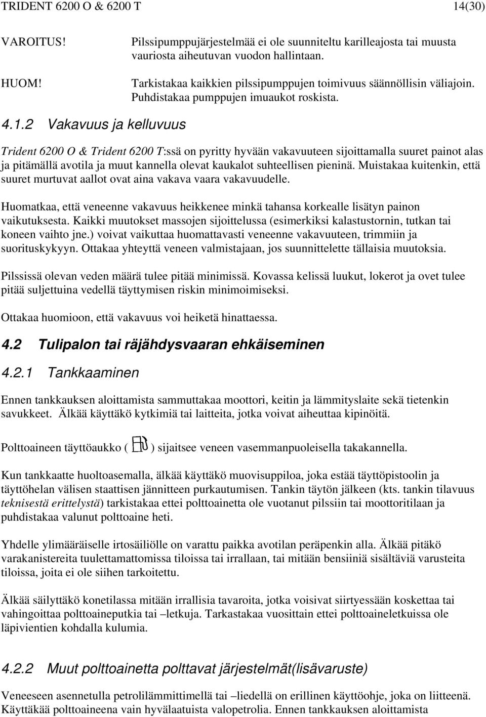 2 Vakavuus ja kelluvuus Trident 6200 O & Trident 6200 T:ssä on pyritty hyvään vakavuuteen sijoittamalla suuret painot alas ja pitämällä avotila ja muut kannella olevat kaukalot suhteellisen pieninä.