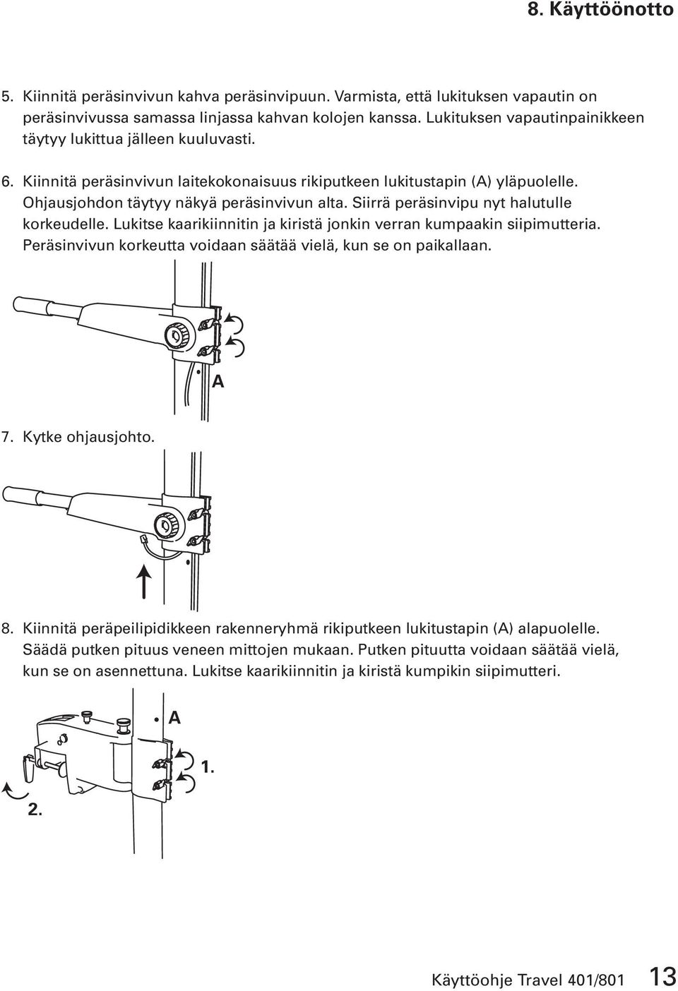 Siirrä peräsinvipu nyt halutulle korkeudelle. Lukitse kaarikiinnitin ja kiristä jonkin verran kumpaakin siipimutteria. Peräsinvivun korkeutta voidaan säätää vielä, kun se on paikallaan. A 7.