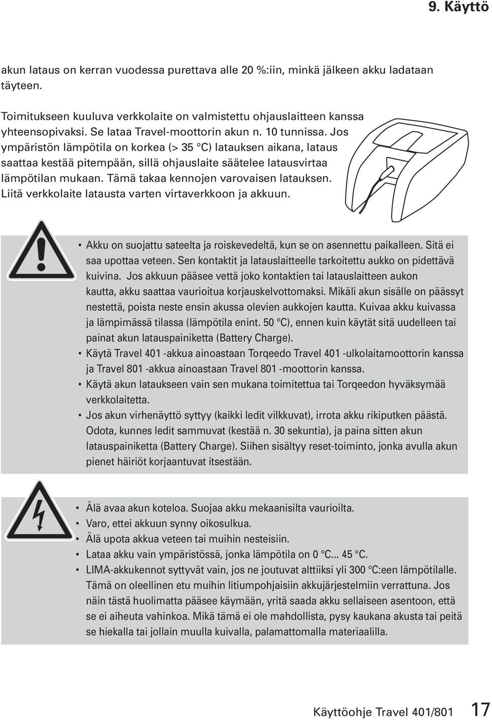 Tämä takaa kennojen varovaisen latauksen. Liitä verkkolaite latausta varten virtaverkkoon ja akkuun. Akku on suojattu sateelta ja roiskevedeltä, kun se on asennettu paikalleen.