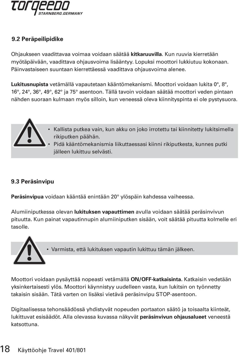 Tällä tavoin voidaan säätää moottori veden pintaan nähden suoraan kulmaan myös silloin, kun veneessä oleva kiinnityspinta ei ole pystysuora.
