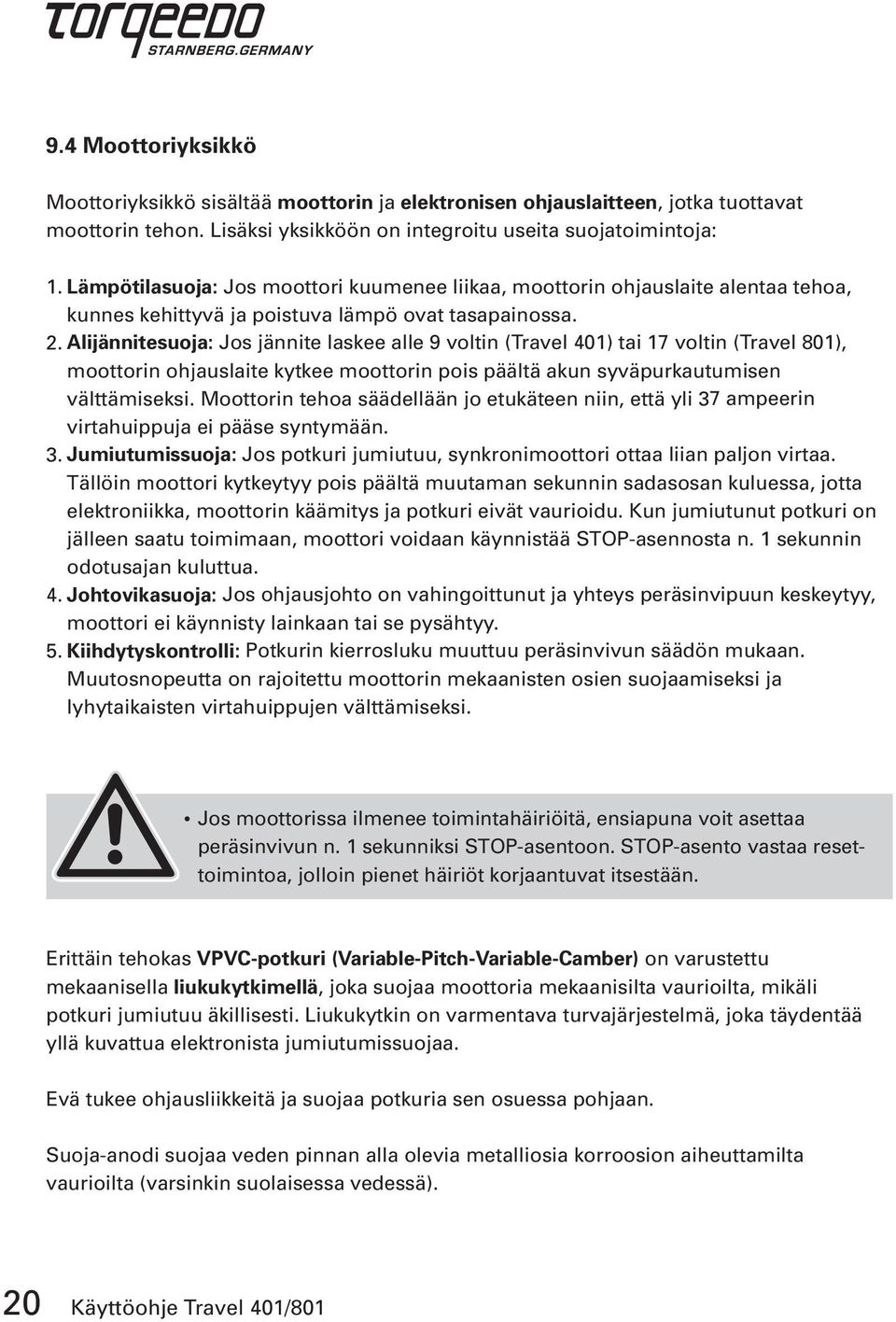 Alijännitesuoja: Jos jännite laskee alle 9 voltin (Travel 401) tai 17 voltin (Travel 801), moottorin ohjauslaite kytkee moottorin pois päältä akun syväpurkautumisen välttämiseksi.