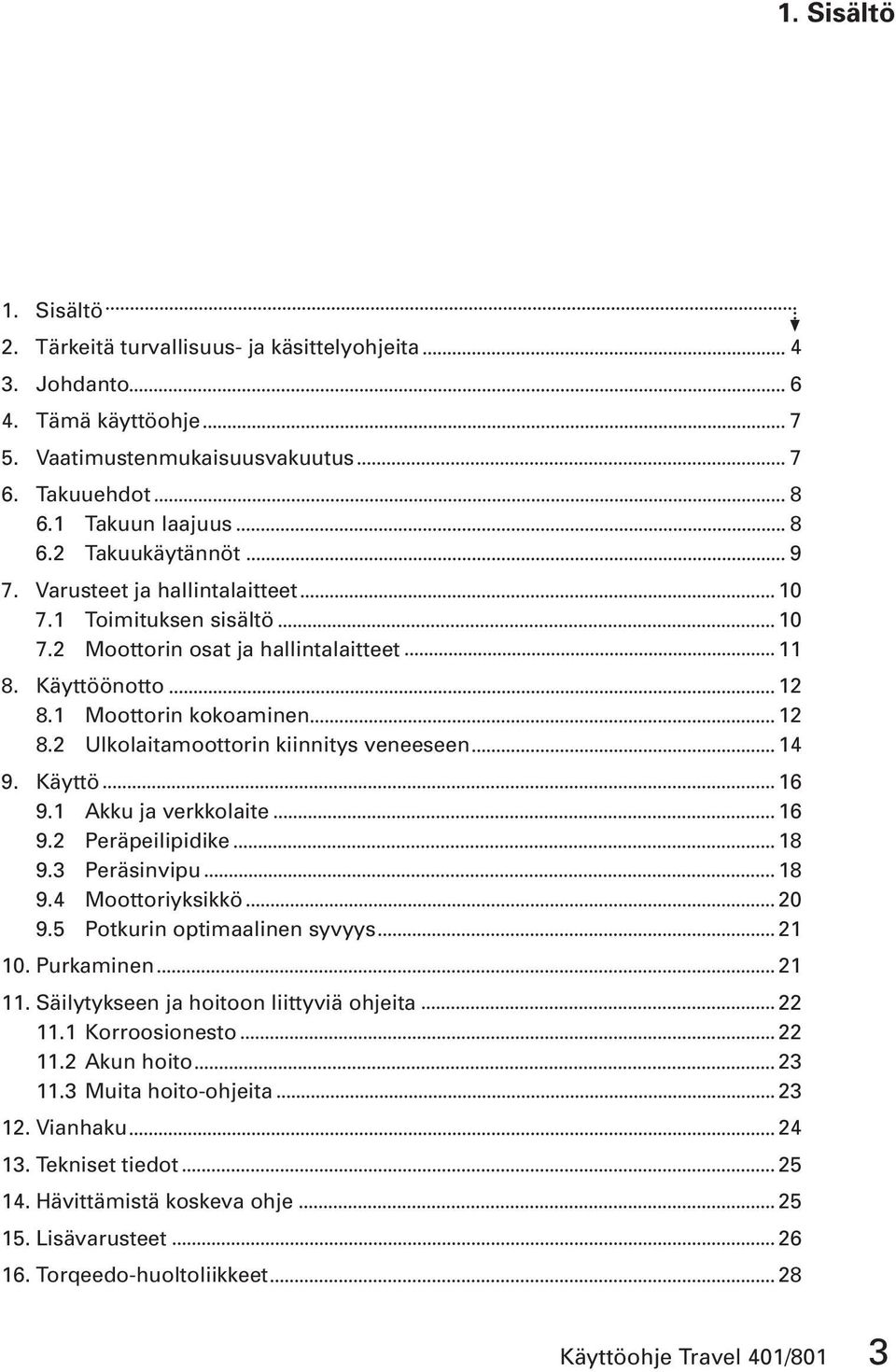 Käyttö 16 9.1 Akku ja verkkolaite 16 9.2 Peräpeilipidike 18 9.3 Peräsinvipu 18 9.4 Moottoriyksikkö 20 9.5 Potkurin optimaalinen syvyys 21 10. Purkaminen 21 11.