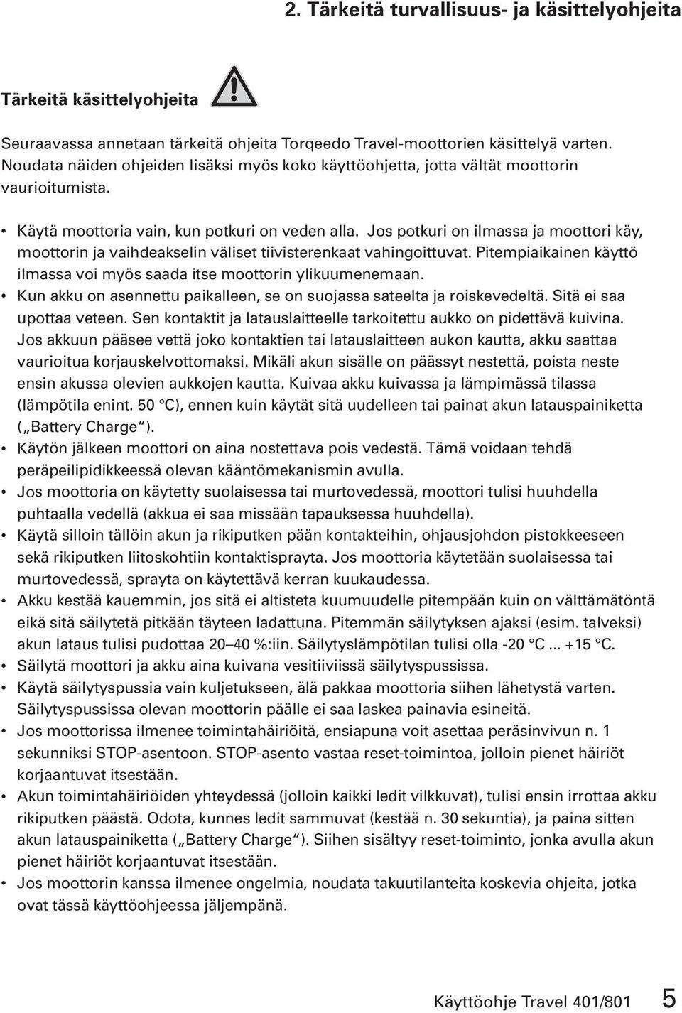Jos potkuri on ilmassa ja moottori käy, moottorin ja vaihdeakselin väliset tiivisterenkaat vahingoittuvat. Pitempiaikainen käyttö ilmassa voi myös saada itse moottorin ylikuumenemaan.